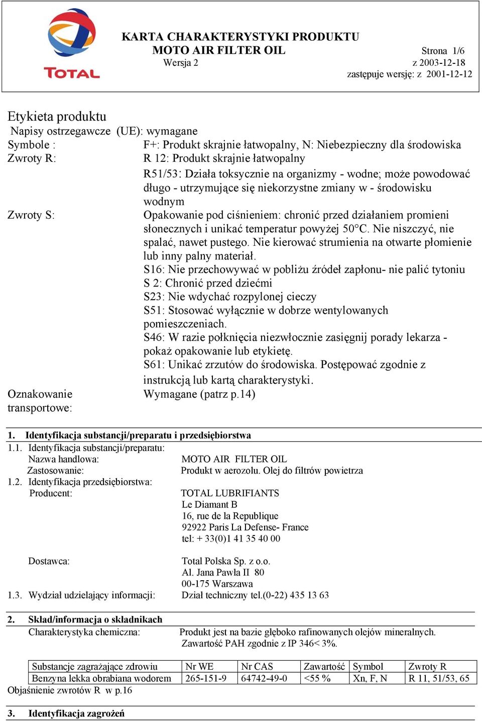 działaniem promieni słonecznych i unikać temperatur powyżej 50 C. Nie niszczyć, nie spalać, nawet pustego. Nie kierować strumienia na otwarte płomienie lub inny palny materiał.