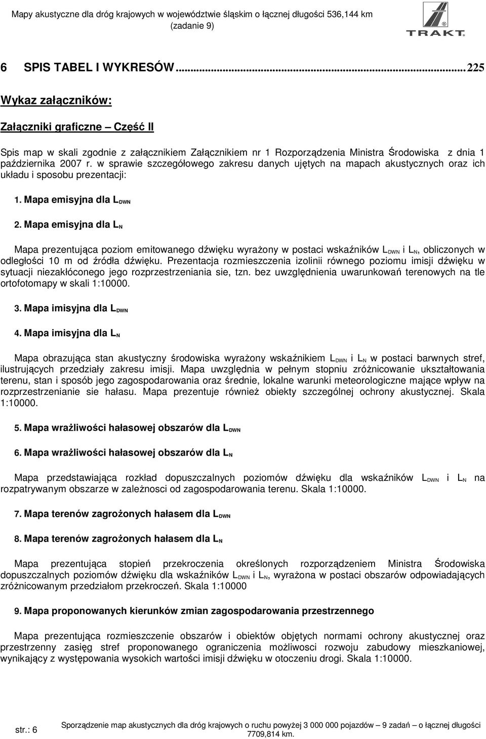 Mapa emisyjna dla L N Mapa prezentująca poziom emitowanego dźwięku wyraŝony w postaci wskaźników L DWN i L N, obliczonych w odległości 10 m od źródła dźwięku.