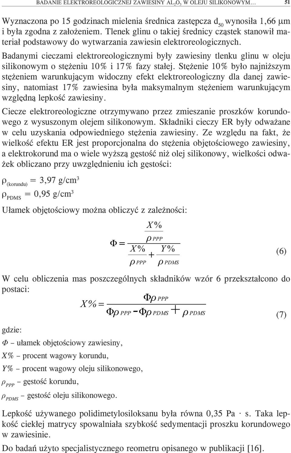 Badanymi cieczami elektroreologicznymi były zawiesiny tlenku glinu w oleju silikonowym o stężeniu 1% i 17% fazy stałej.