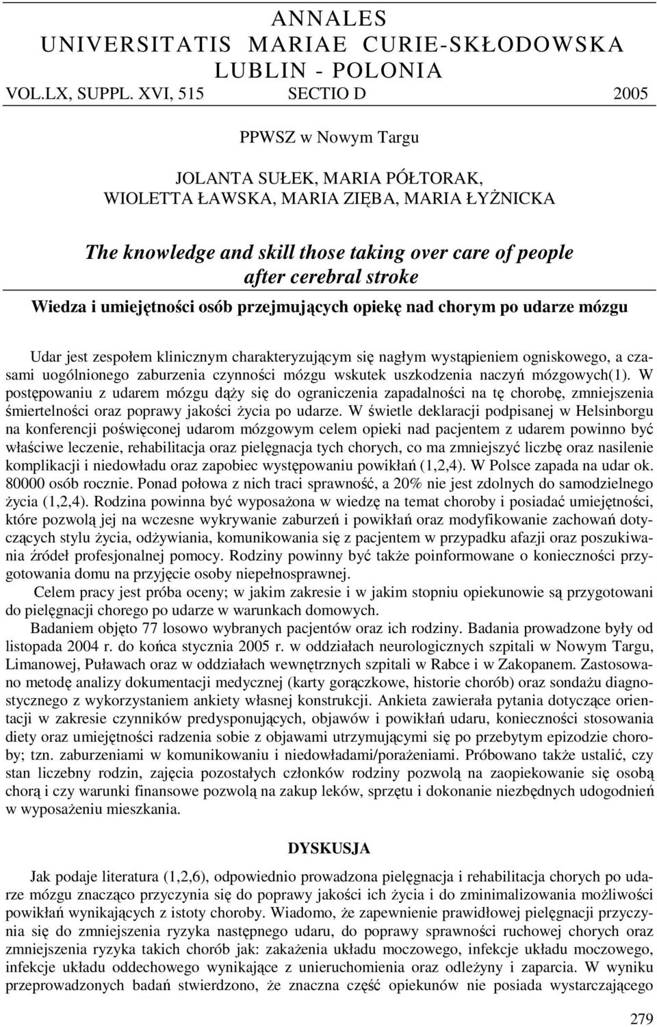 Wiedza i umiejętności osób przejmujących opiekę nad chorym po udarze mózgu Udar jest zespołem klinicznym charakteryzującym się nagłym wystąpieniem ogniskowego, a czasami uogólnionego zaburzenia