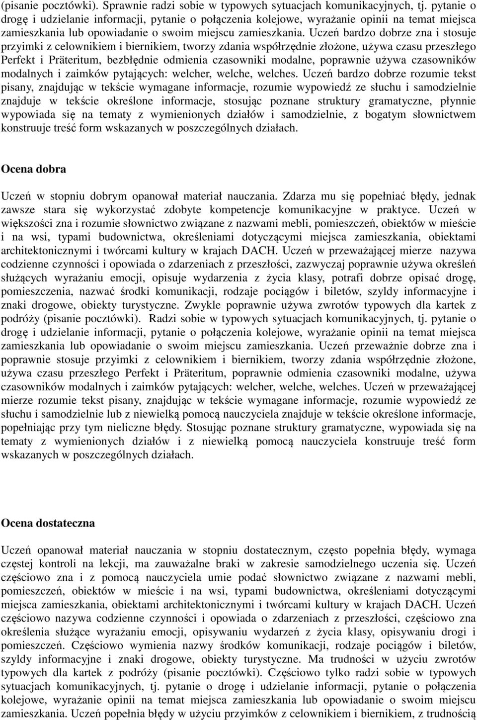 Uczeń bardzo dobrze zna i stosuje przyimki z celownikiem i biernikiem, tworzy zdania współrzędnie złożone, używa czasu przeszłego Perfekt i Präteritum, bezbłędnie odmienia czasowniki modalne,