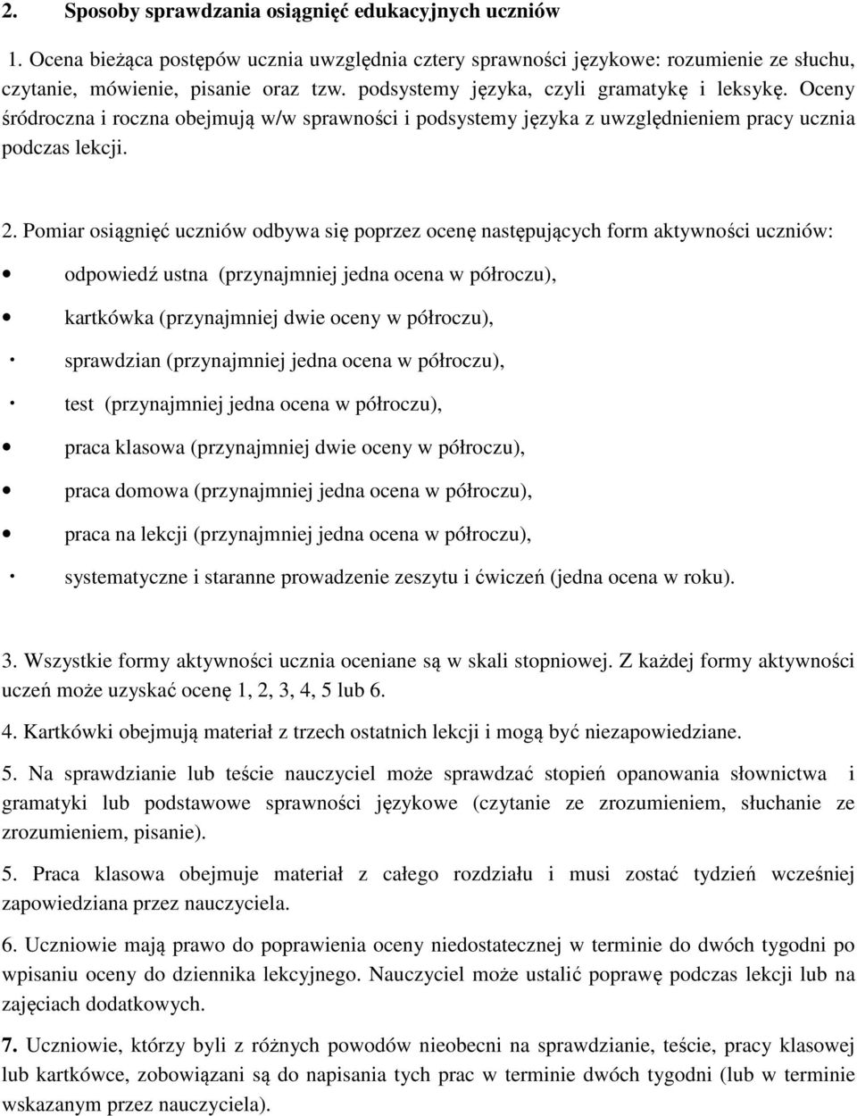 Pomiar osiągnięć uczniów odbywa się poprzez ocenę następujących form aktywności uczniów: odpowiedź ustna (przynajmniej jedna ocena w półroczu), kartkówka (przynajmniej dwie oceny w półroczu),