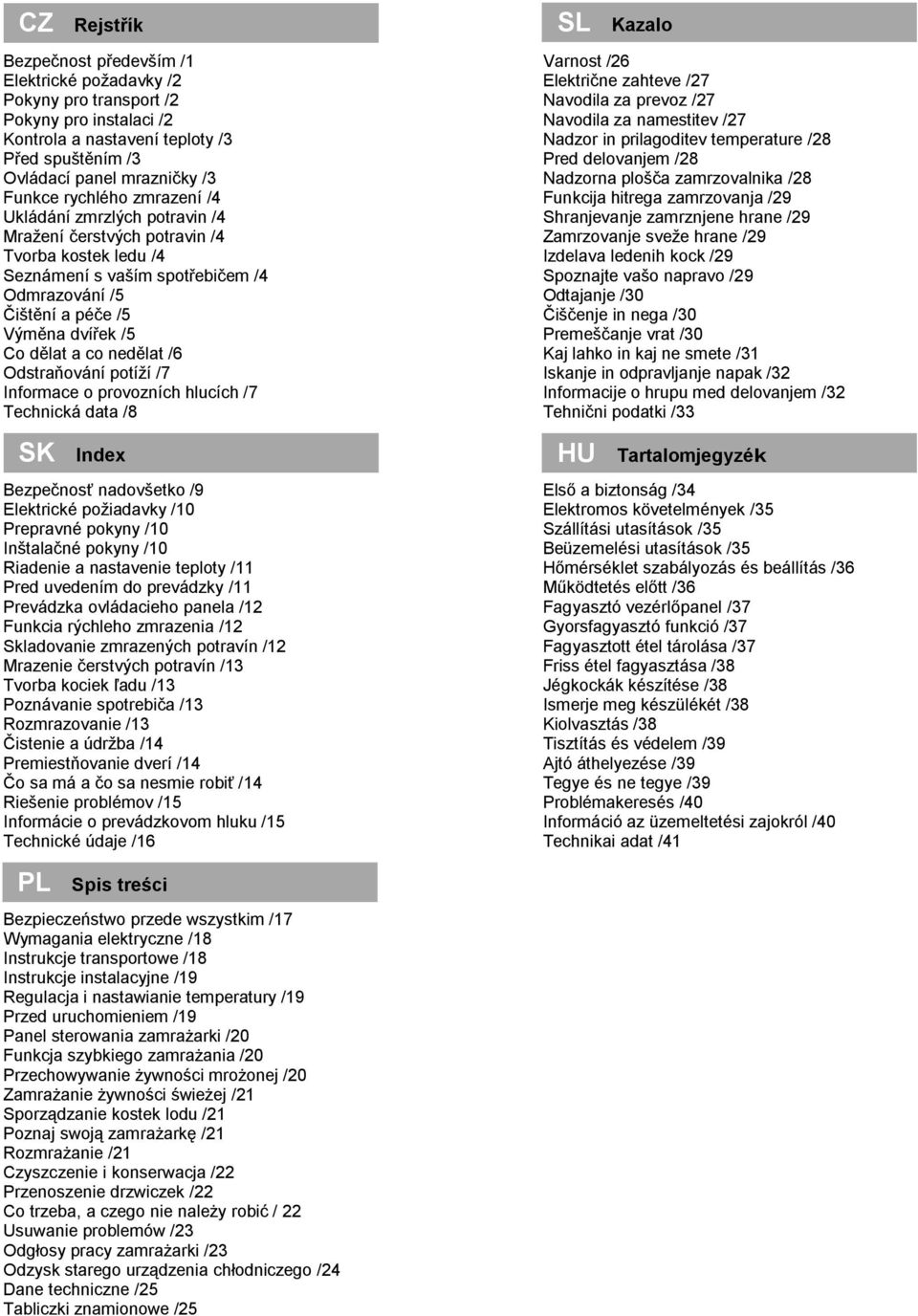 nedělat /6 Odstraňování potíží /7 Informace o provozních hlucích /7 Technická data /8 SK Index Bezpečnosť nadovšetko /9 Elektrické požiadavky /10 Prepravné pokyny /10 Inštalačné pokyny /10 Riadenie a