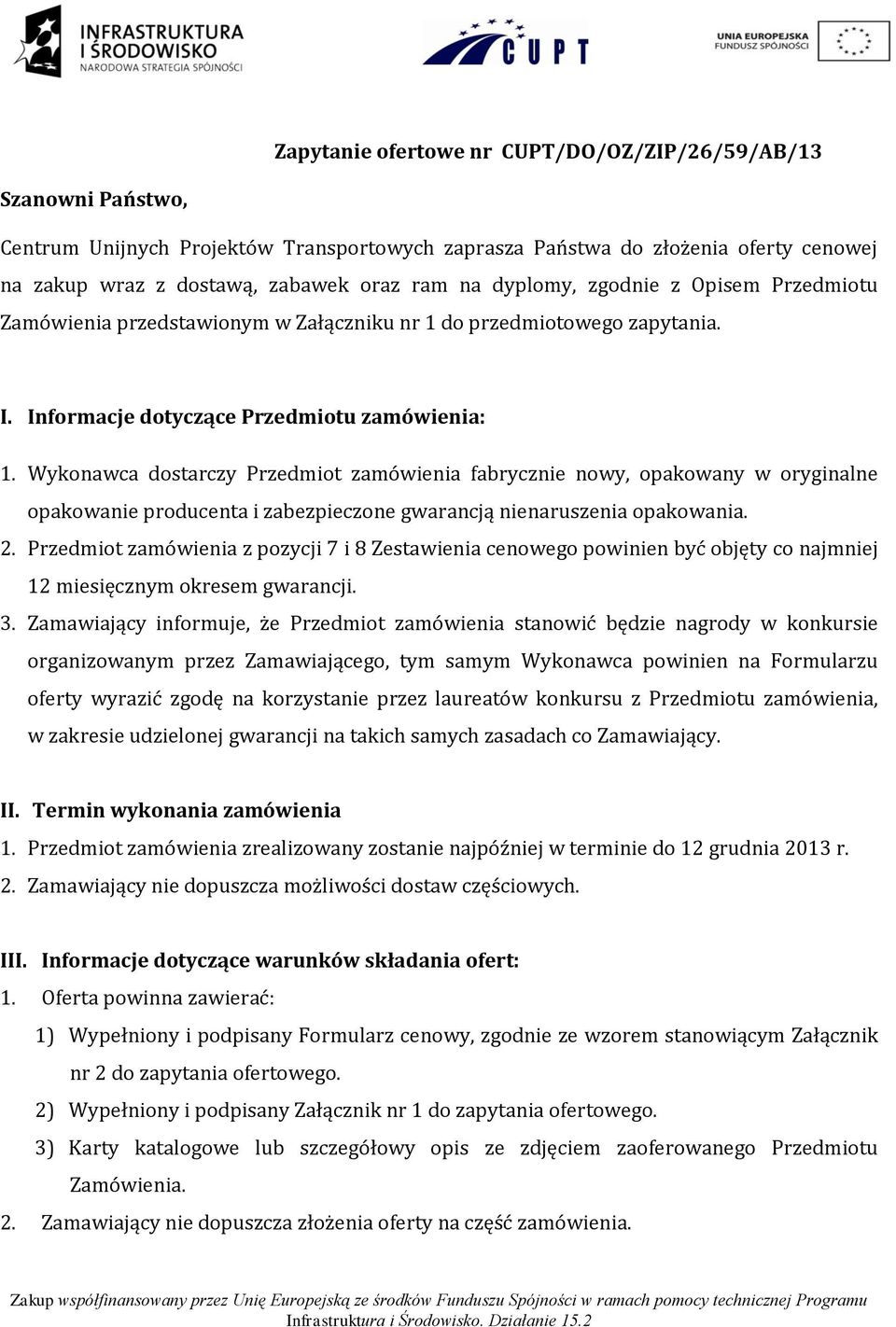 Wykonawca dostarczy Przedmiot zamówienia fabrycznie nowy, opakowany w oryginalne opakowanie producenta i zabezpieczone gwarancją nienaruszenia opakowania. 2.