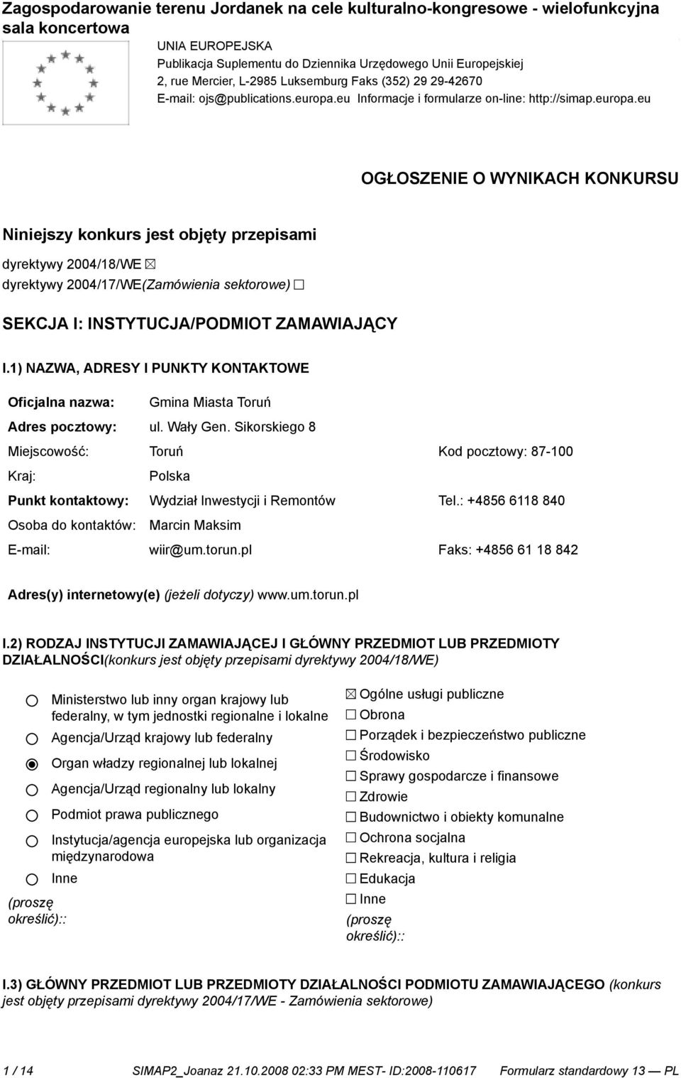 eu OGŁOSZENIE O WYNIKACH KONKURSU Niniejszy konkurs jest objęty przepisami dyrektywy 2004/18/WE dyrektywy 2004/17/WE(Zamówienia sektorowe) SEKCJA I: INSTYTUCJA/PODMIOT ZAMAWIAJĄCY I.