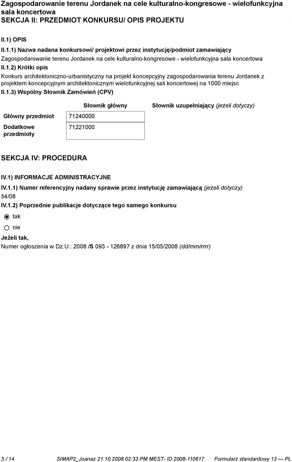 1) Nazwa nadana konkursowi/ projektowi przez instytucję/podmiot zamawiający Zagospodarowanie terenu Jordanek na cele kulturalno-kongresowe - wielofunkcyjna II.1.2) Krótki opis Konkurs