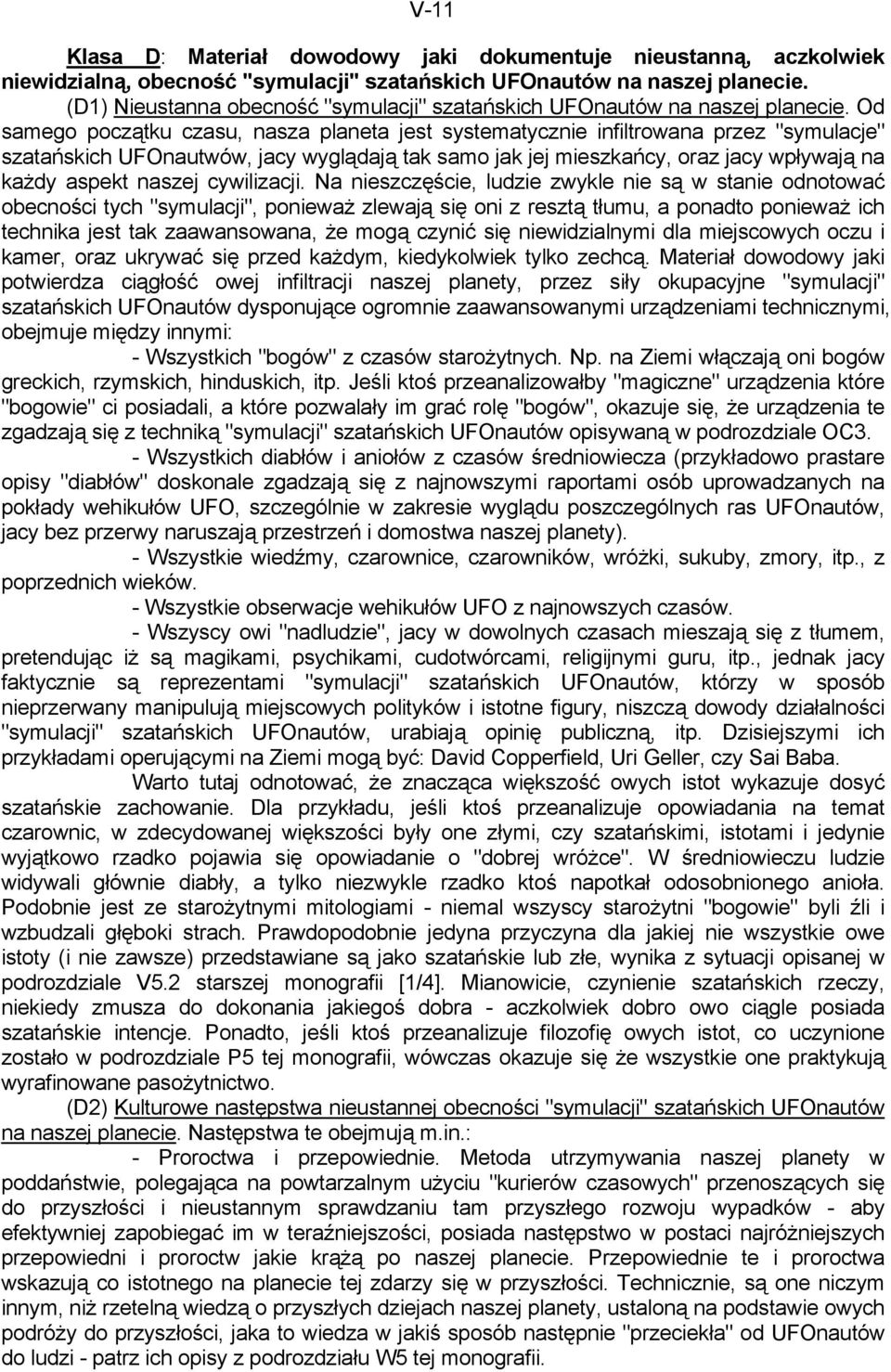 Od samego początku czasu, nasza planeta jest systematycznie infiltrowana przez "symulacje" szatańskich UFOnautwów, jacy wyglądają tak samo jak jej mieszkańcy, oraz jacy wpływają na każdy aspekt