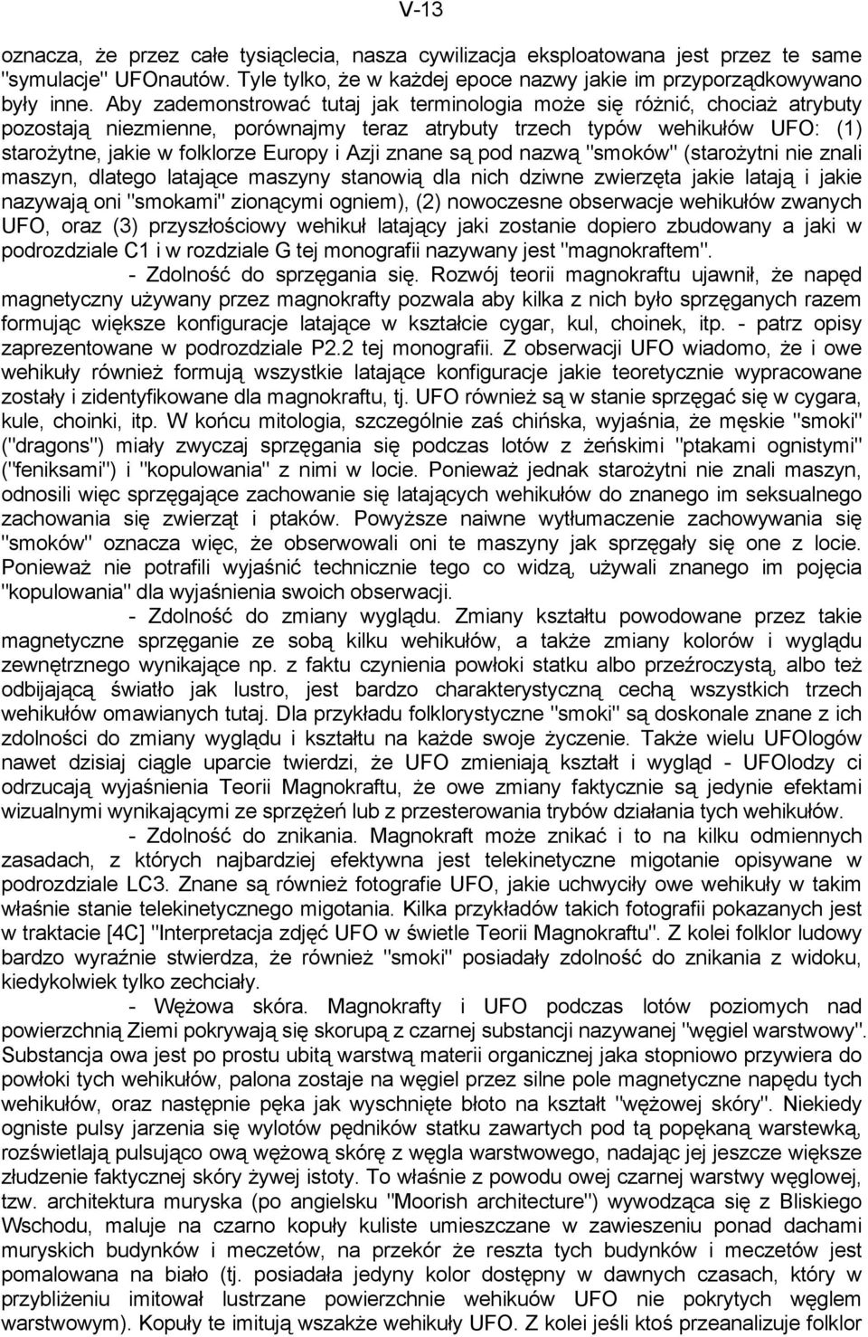 znane są pod nazwą "smoków" (starożytni nie znali maszyn, dlatego latające maszyny stanowią dla nich dziwne zwierzęta jakie latają i jakie nazywają oni "smokami" zionącymi ogniem), (2) nowoczesne