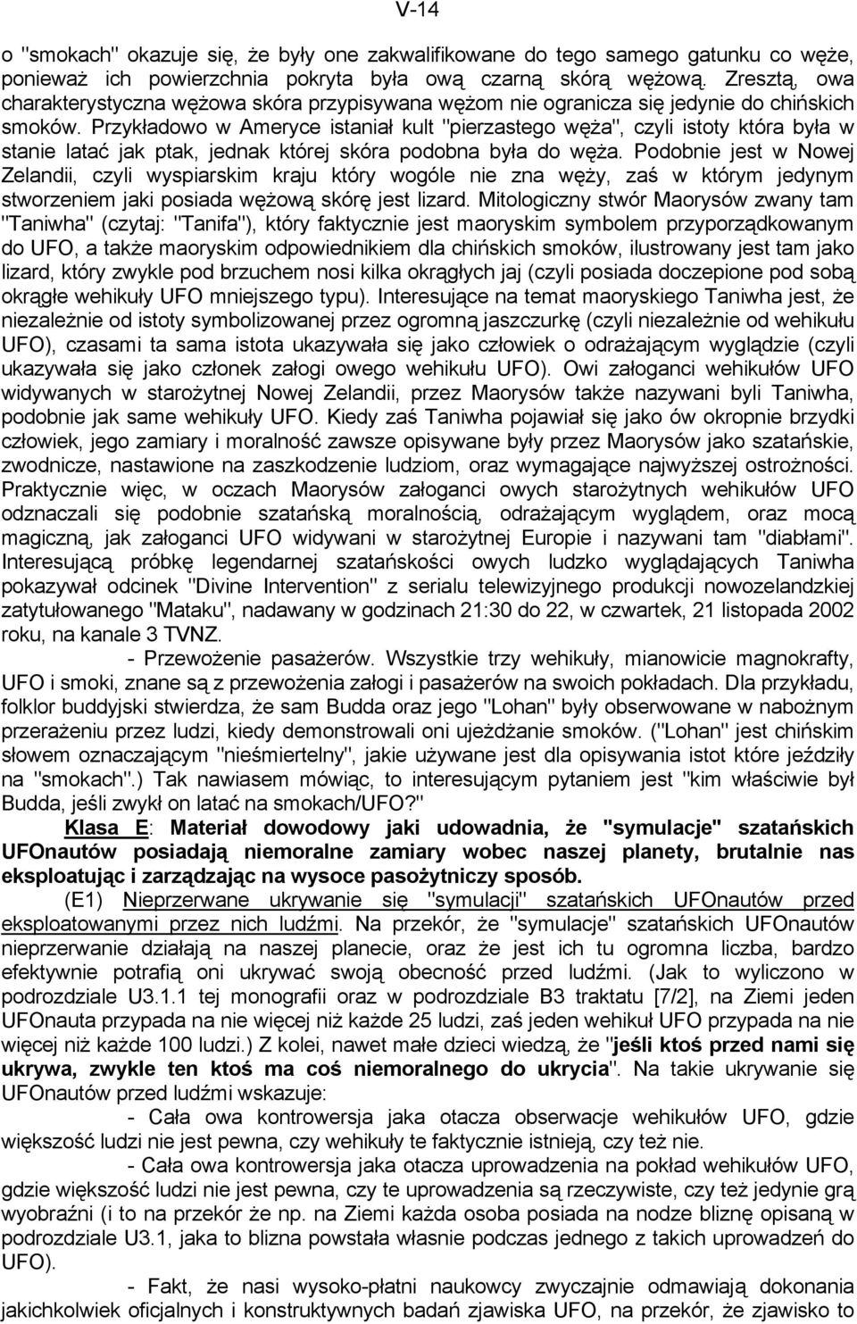 Przykładowo w Ameryce istaniał kult "pierzastego węża", czyli istoty która była w stanie latać jak ptak, jednak której skóra podobna była do węża.