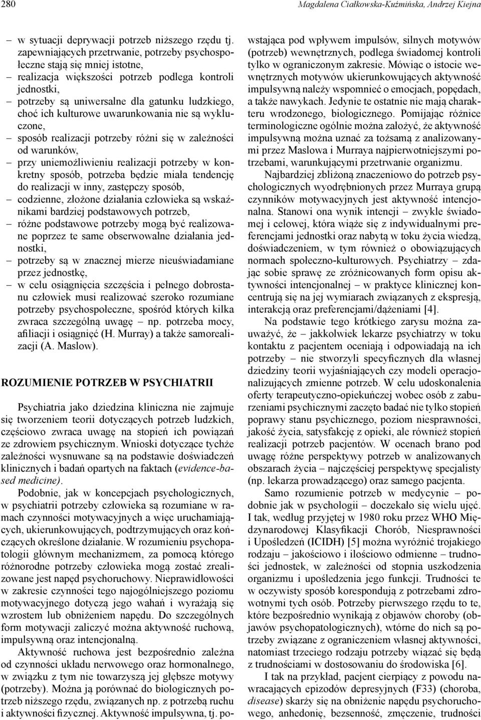 kulturowe uwarunkowania nie są wykluczone, sposób realizacji potrzeby różni się w zależności od warunków, przy uniemożliwieniu realizacji potrzeby w konkretny sposób, potrzeba będzie miała tendencję