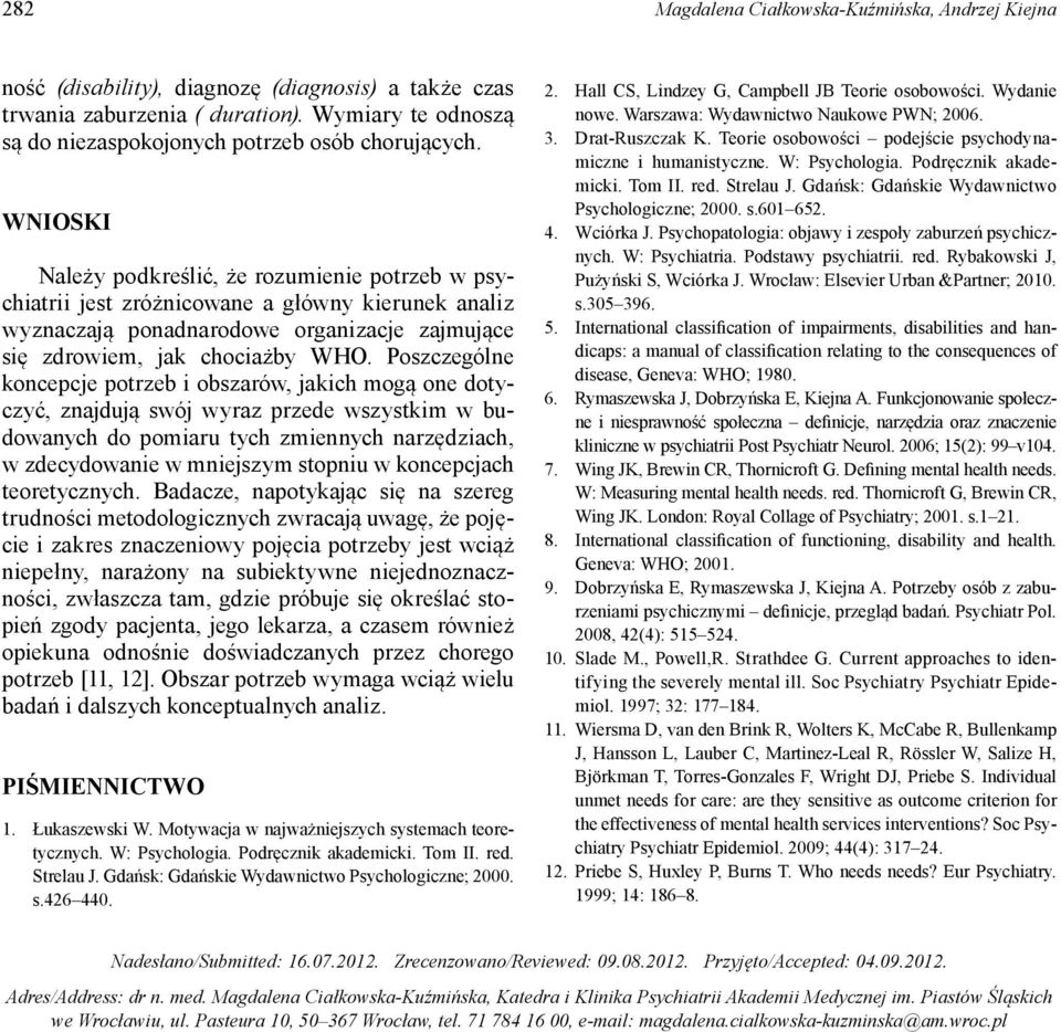 WNIOSKI Należy podkreślić, że rozumienie potrzeb w psychiatrii jest zróżnicowane a główny kierunek analiz wyznaczają ponadnarodowe organizacje zajmujące się zdrowiem, jak chociażby WHO.