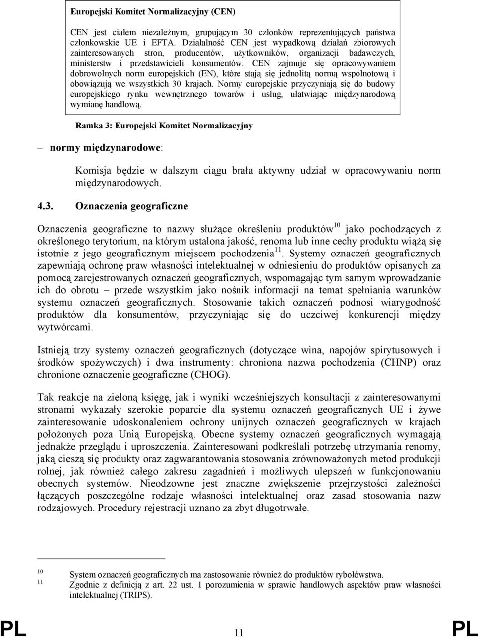 CEN zajmuje się opracowywaniem dobrowolnych norm europejskich (EN), które stają się jednolitą normą wspólnotową i obowiązują we wszystkich 30 krajach.