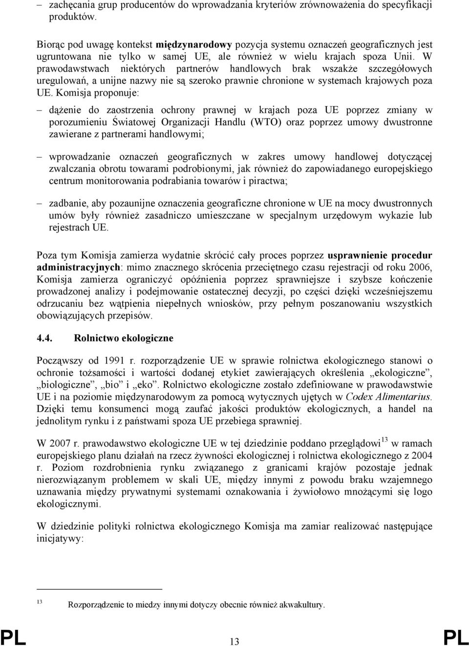 W prawodawstwach niektórych partnerów handlowych brak wszakże szczegółowych uregulowań, a unijne nazwy nie są szeroko prawnie chronione w systemach krajowych poza UE.