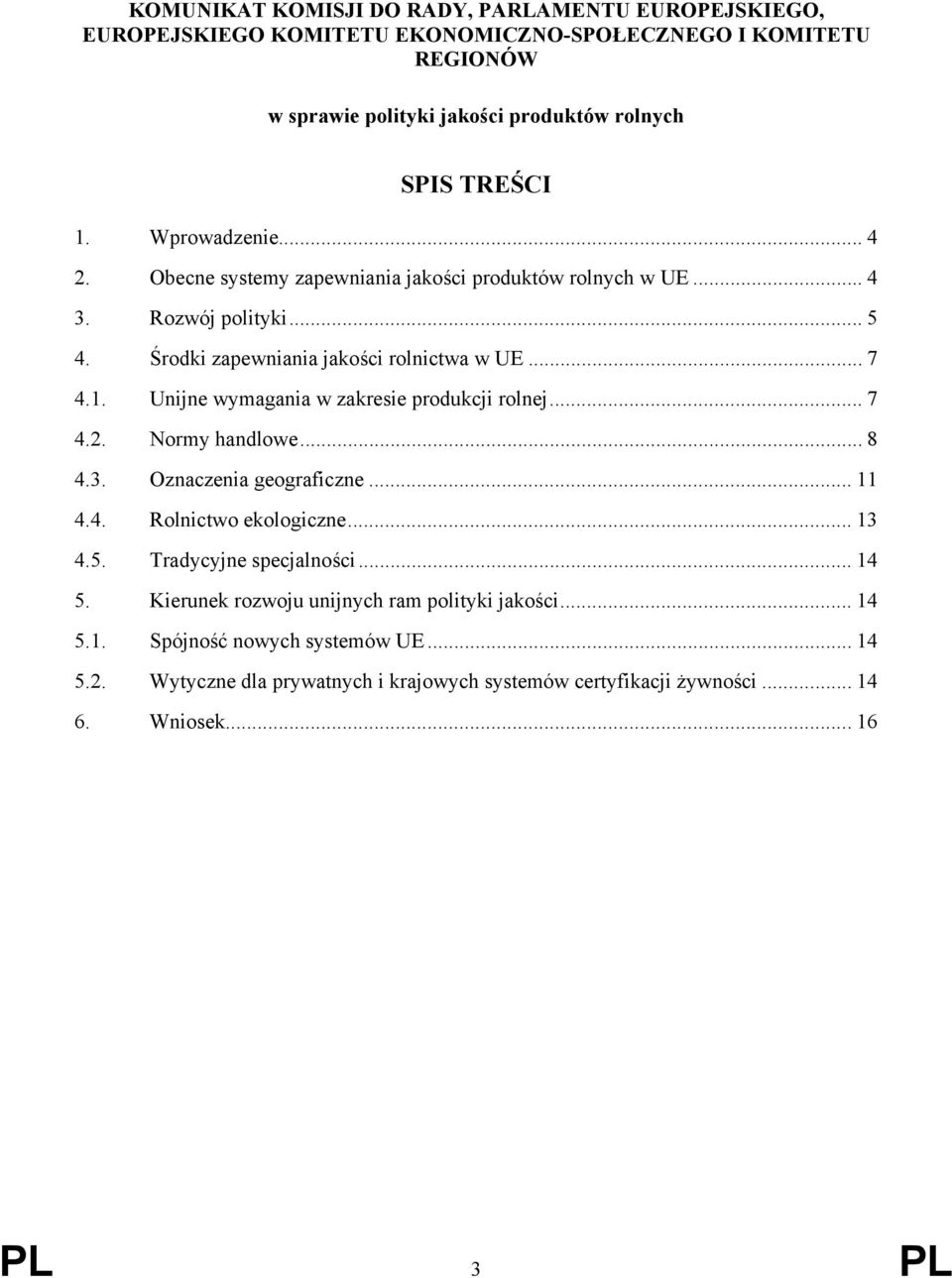 Unijne wymagania w zakresie produkcji rolnej... 7 4.2. Normy handlowe... 8 4.3. Oznaczenia geograficzne... 11 4.4. Rolnictwo ekologiczne... 13 4.5. Tradycyjne specjalności... 14 5.