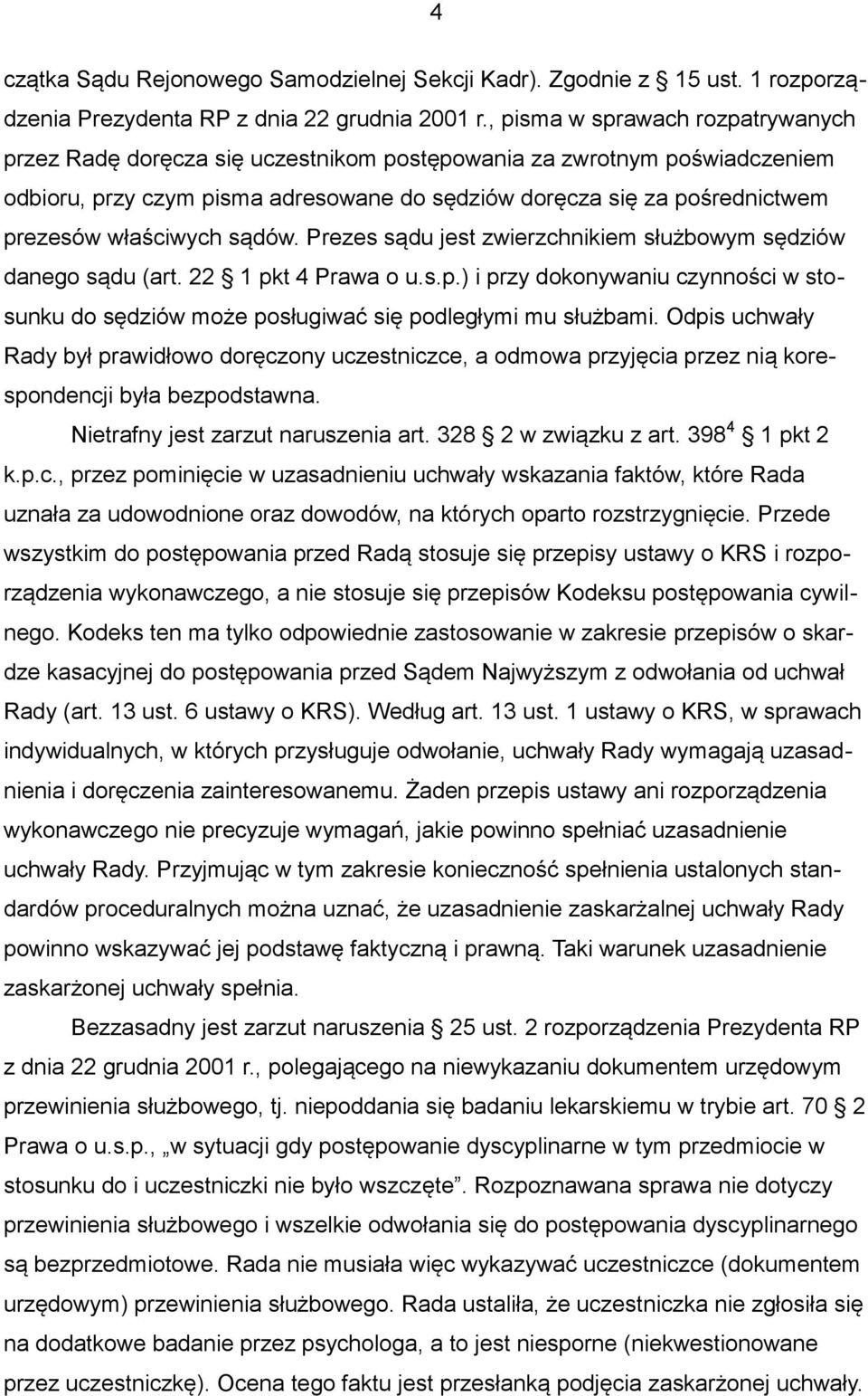 właściwych sądów. Prezes sądu jest zwierzchnikiem służbowym sędziów danego sądu (art. 22 1 pkt 4 Prawa o u.s.p.) i przy dokonywaniu czynności w stosunku do sędziów może posługiwać się podległymi mu służbami.