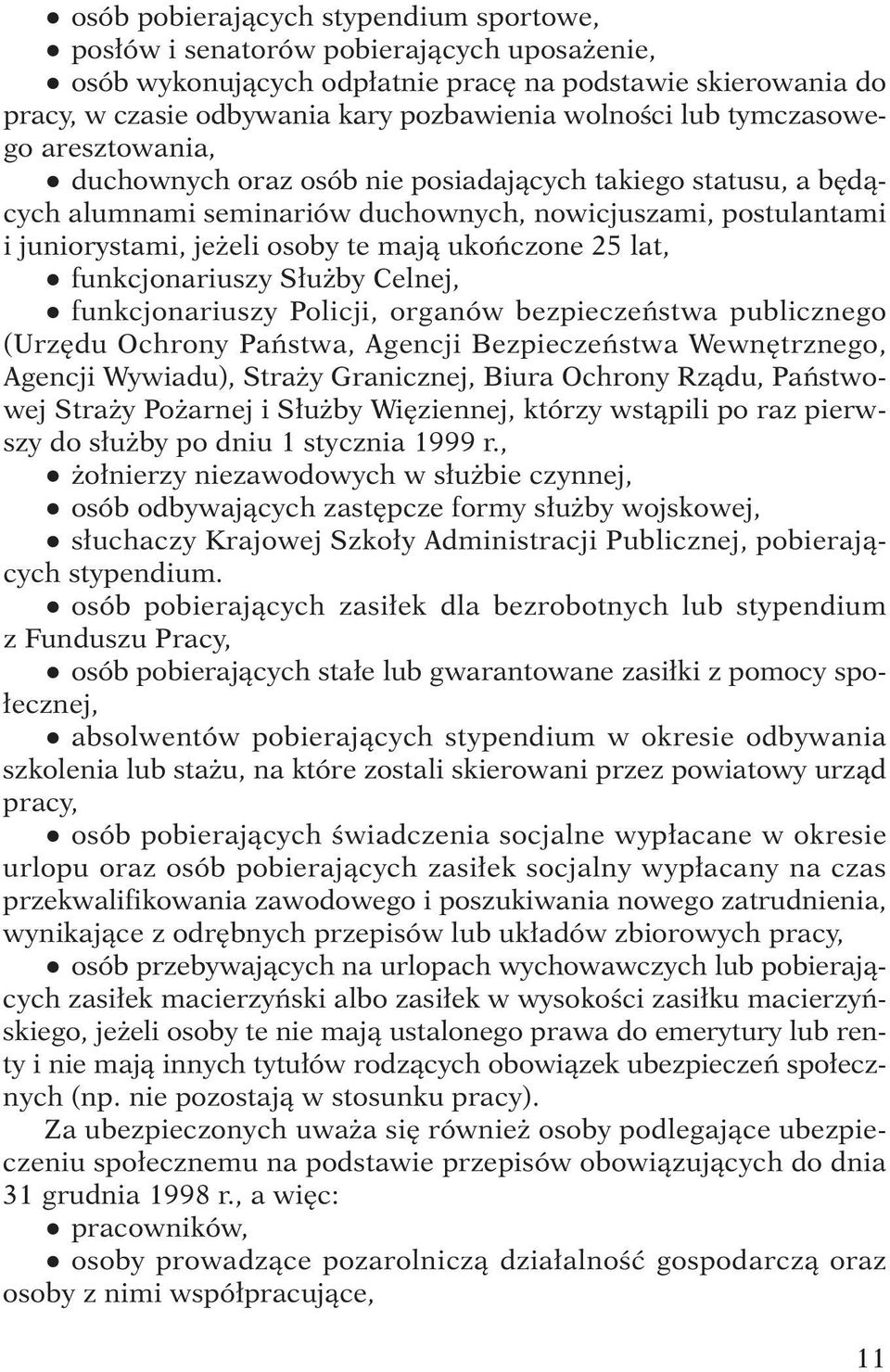 ukoƒczone 25 lat, funkcjonariuszy S u by Celnej, funkcjonariuszy Policji, organów bezpieczeƒstwa publicznego (Urz du Ochrony Paƒstwa, Agencji Bezpieczeƒstwa Wewn trznego, Agencji Wywiadu), Stra y