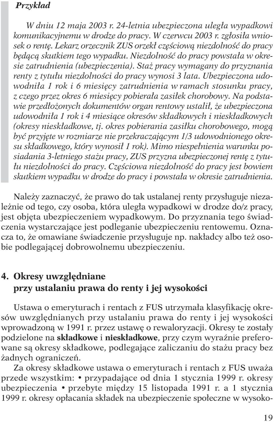 Sta pracy wymagany do przyznania renty z tytu u niezdolnoêci do pracy wynosi 3 lata.