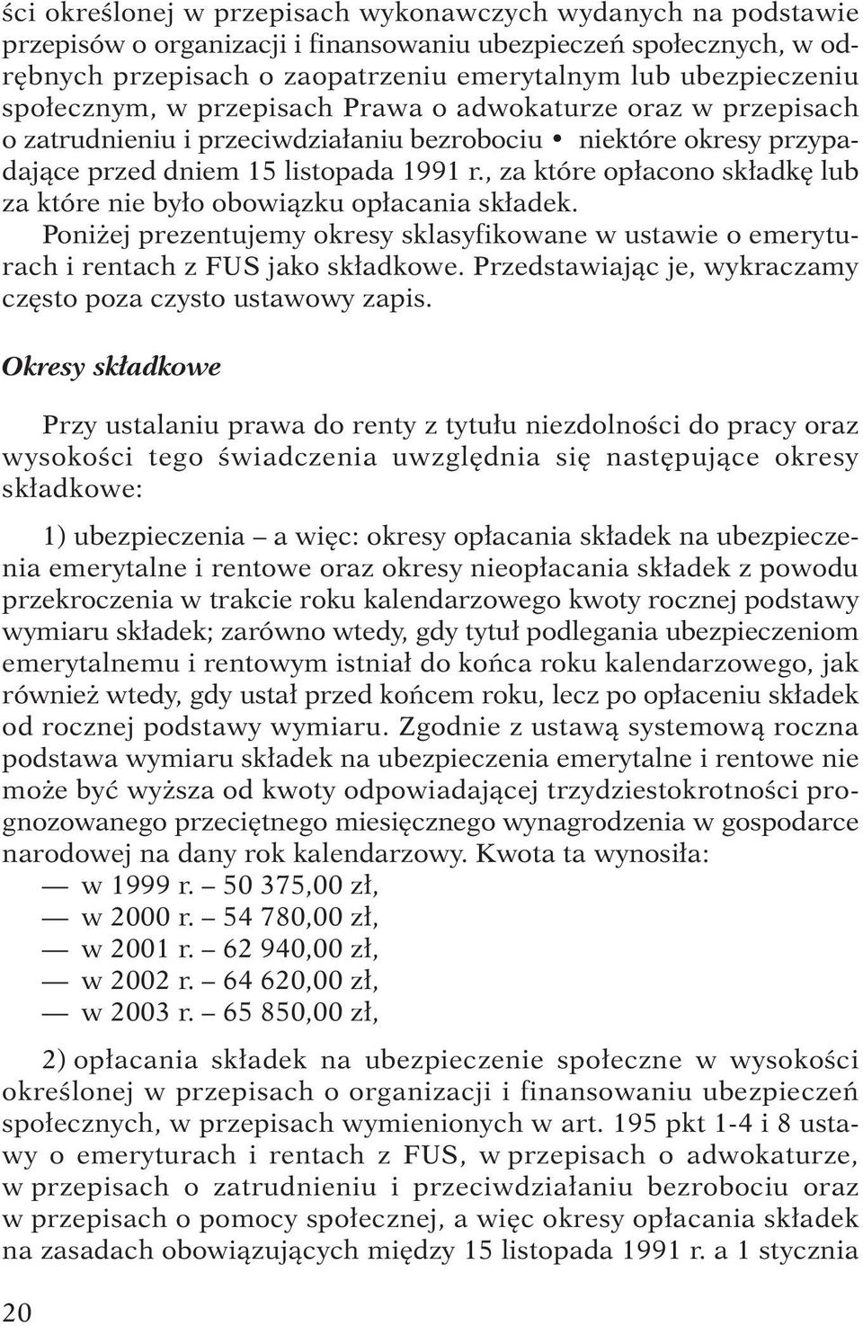 , za które op acono sk adk lub za które nie by o obowiàzku op acania sk adek. Poni ej prezentujemy okresy sklasyfikowane w ustawie o emeryturach i rentach z FUS jako sk adkowe.