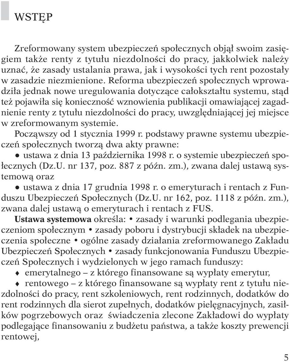 Reforma ubezpieczeƒ spo ecznych wprowadzi a jednak nowe uregulowania dotyczàce ca okszta tu systemu, stàd te pojawi a si koniecznoêç wznowienia publikacji omawiajàcej zagadnienie renty z tytu u