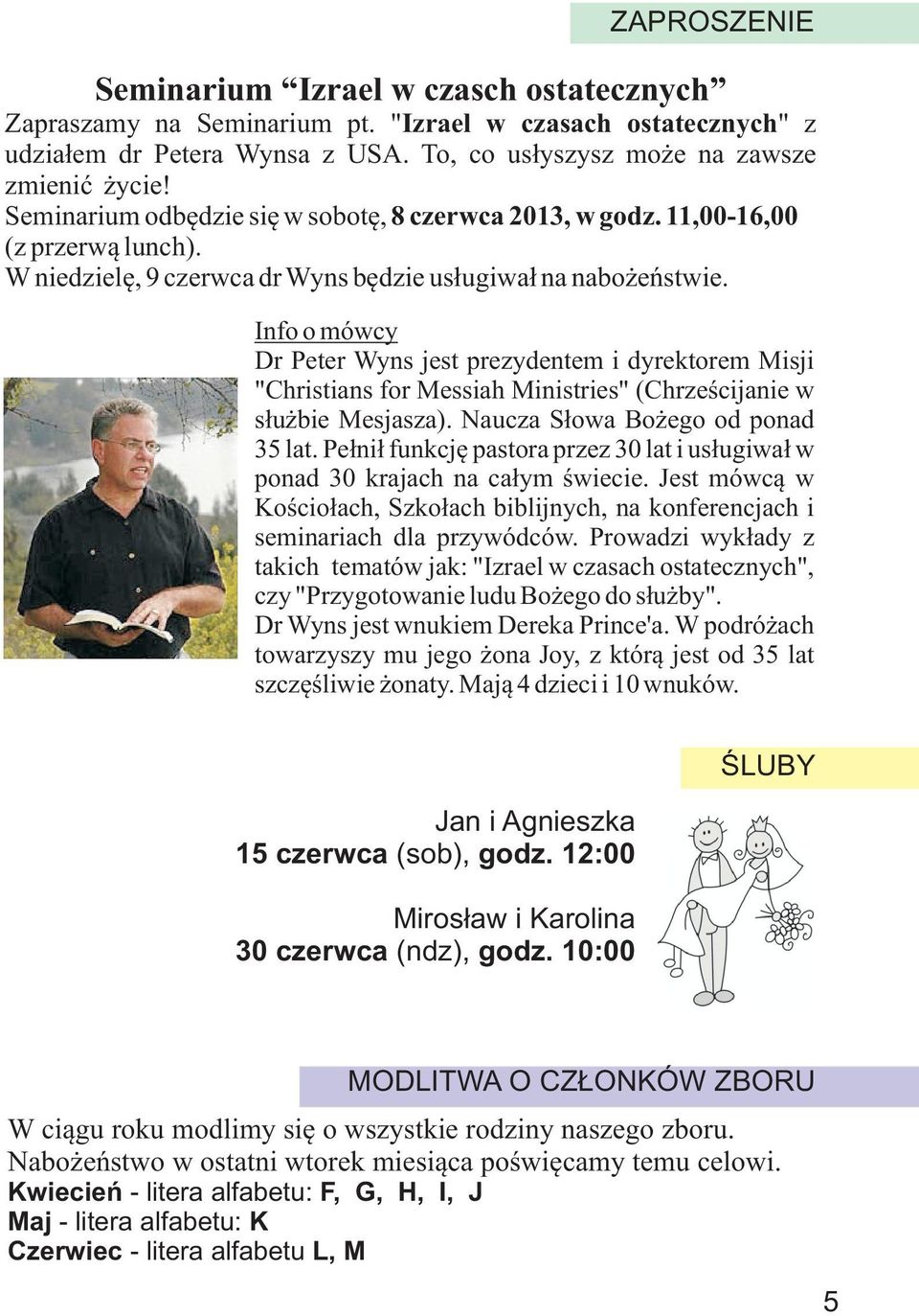 Info o mówcy Dr Peter Wyns jest prezydentem i dyrektorem Misji "Christians for Messiah Ministries" (Chrzeœcijanie w s³u bie Mesjasza). Naucza S³owa Bo ego od ponad 35 lat.