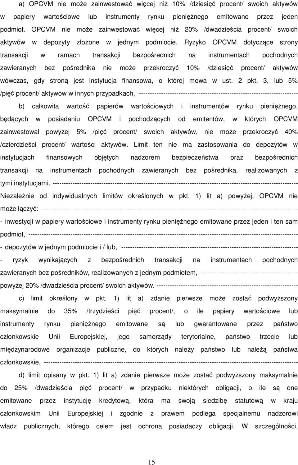 Ryzyko OPCVM dotyczące strony transakcji w ramach transakcji bezpośrednich na instrumentach pochodnych zawieranych bez pośrednika nie może przekroczyć 10% /dziesięć procent/ aktywów wówczas, gdy