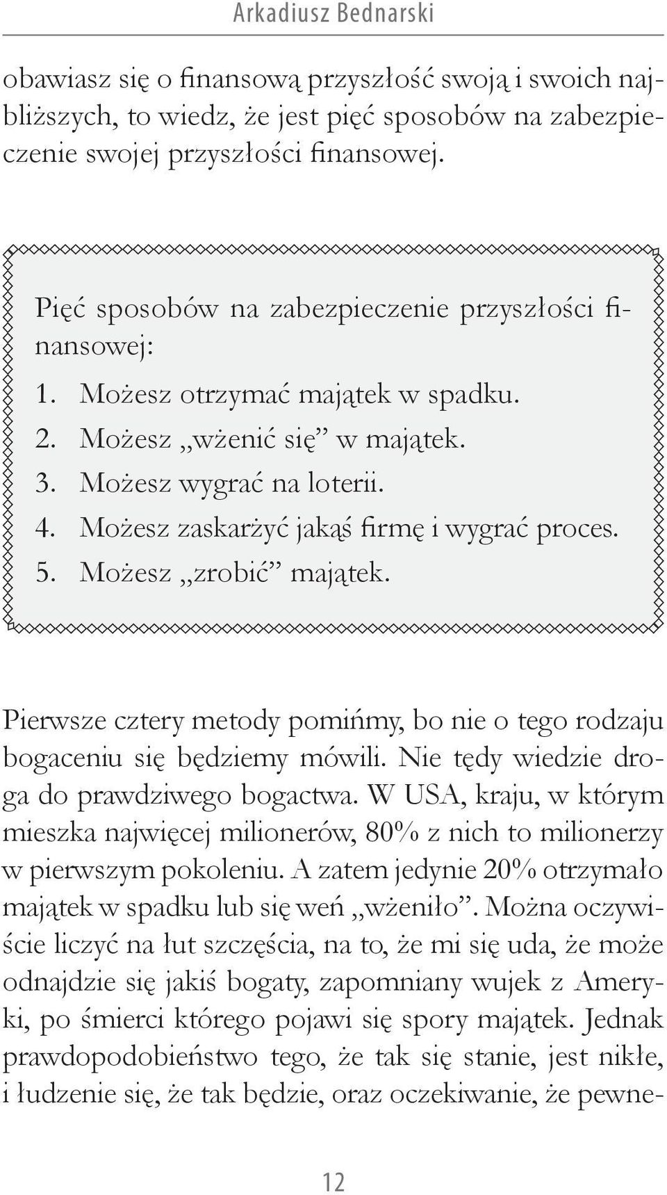 Możesz zaskarżyć jakąś firmę i wygrać proces. Możesz zrobić majątek. Pierwsze cztery metody pomińmy, bo nie o tego rodzaju bogaceniu się będziemy mówili.