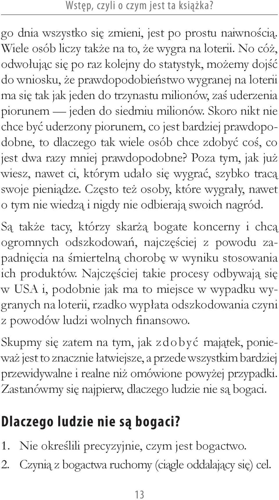 siedmiu milionów. Skoro nikt nie chce być uderzony piorunem, co jest bardziej prawdopodobne, to dlaczego tak wiele osób chce zdobyć coś, co jest dwa razy mniej prawdopodobne?