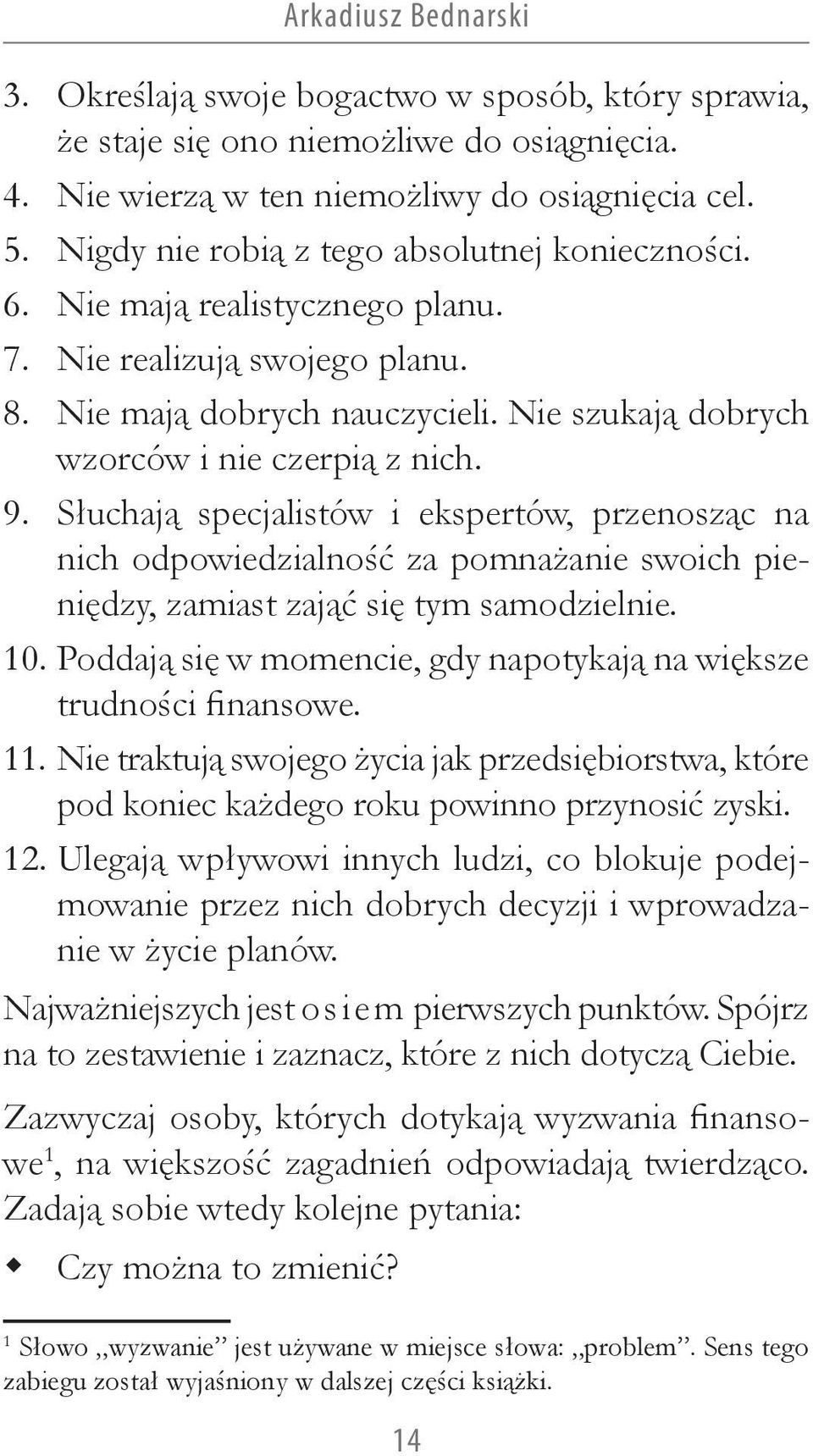 Słuchają specjalistów i ekspertów, przenosząc na nich odpowiedzialność za pomnażanie swoich pieniędzy, zamiast zająć się tym samodzielnie. 10.