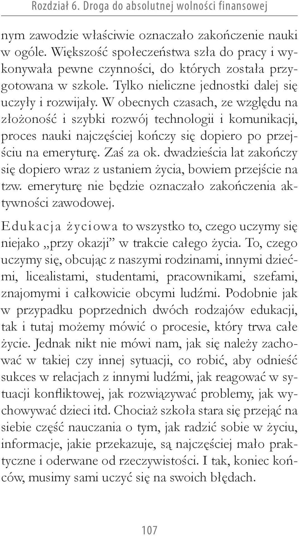 W obecnych czasach, ze względu na złożoność i szybki rozwój technologii i komunikacji, proces nauki najczęściej kończy się dopiero po przejściu na emeryturę. Zaś za ok.