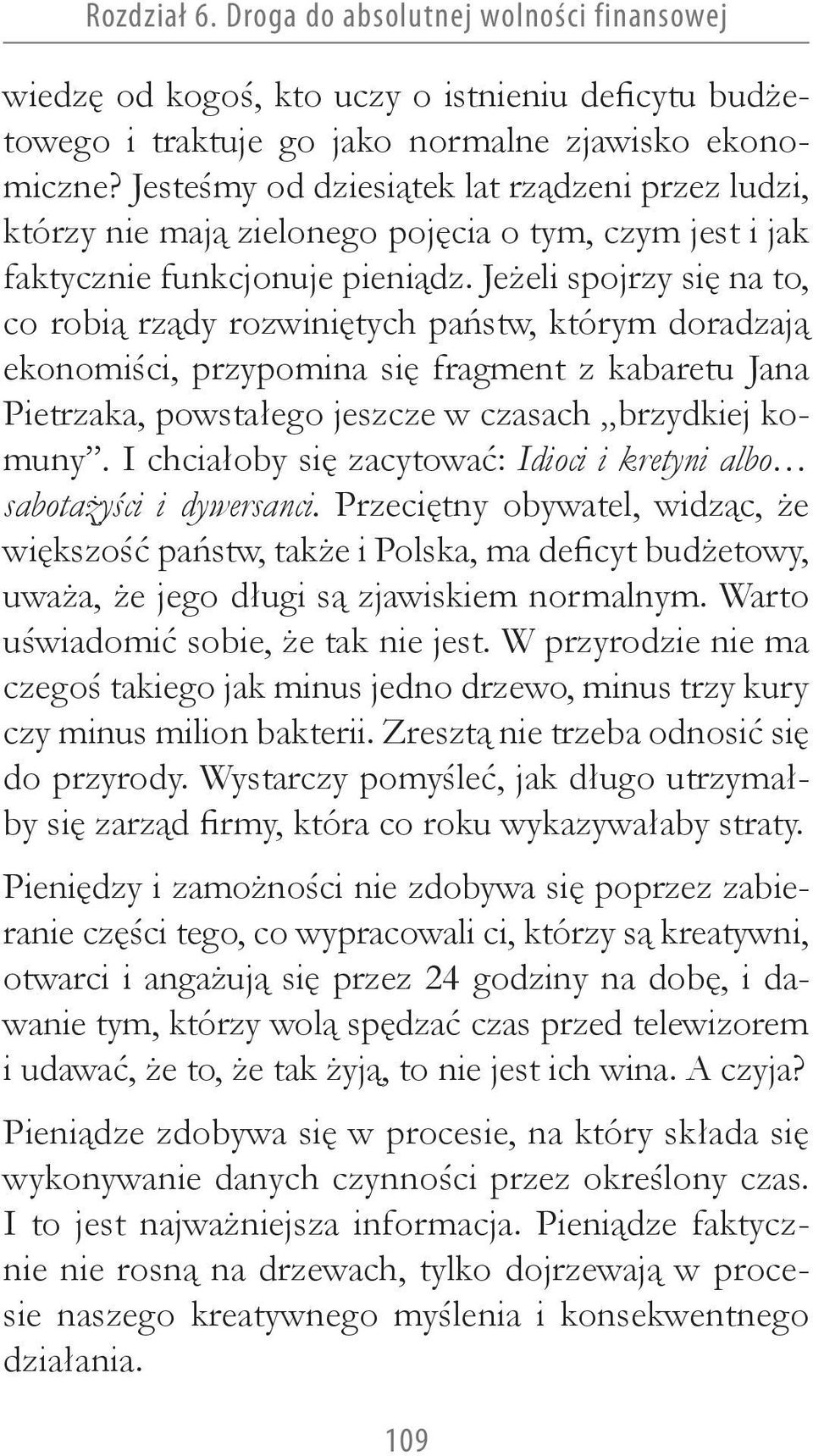 Jeżeli spojrzy się na to, co robią rządy rozwiniętych państw, którym doradzają ekonomiści, przypomina się fragment z kabaretu Jana Pietrzaka, powstałego jeszcze w czasach brzydkiej komuny.