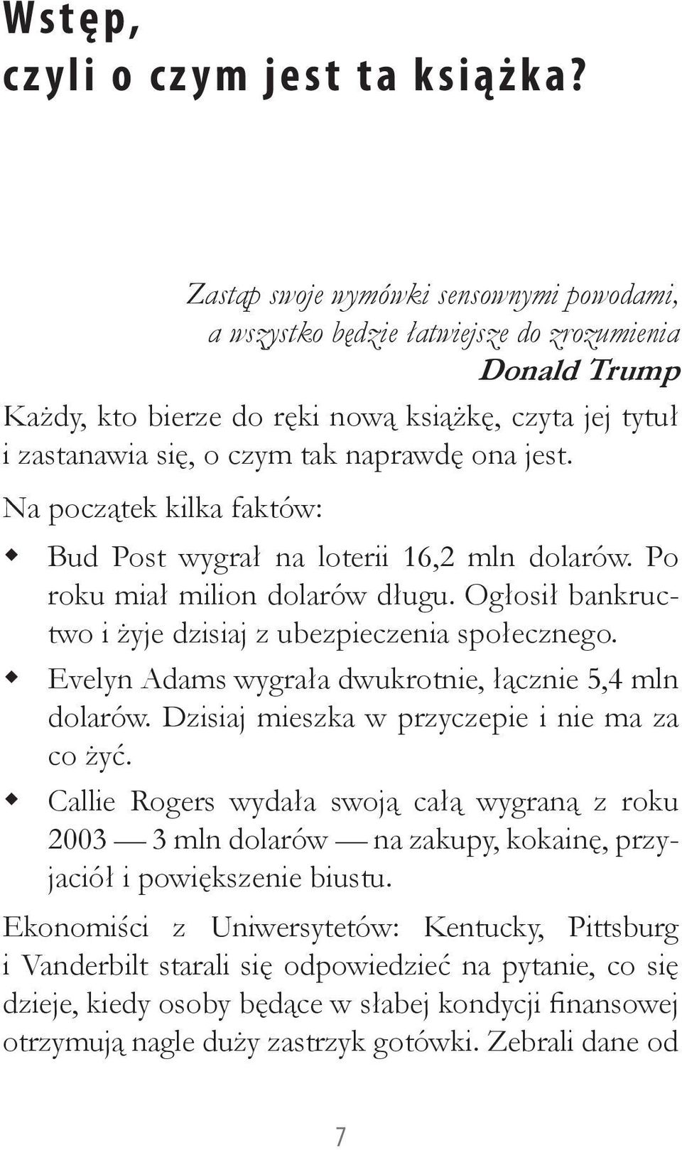 jest. Na początek kilka faktów: Bud Post wygrał na loterii 16,2 mln dolarów. Po roku miał milion dolarów długu. Ogłosił bankructwo i żyje dzisiaj z ubezpieczenia społecznego.