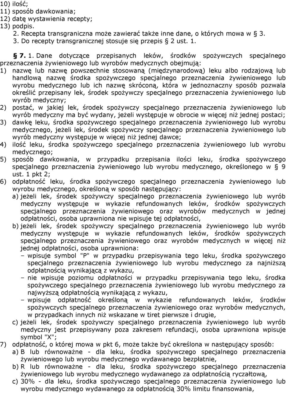 7. 1. Dane dotyczące przepisanych leków, środków spożywczych specjalnego przeznaczenia żywieniowego lub wyrobów medycznych obejmują: 1) nazwę lub nazwę powszechnie stosowaną (międzynarodową) leku