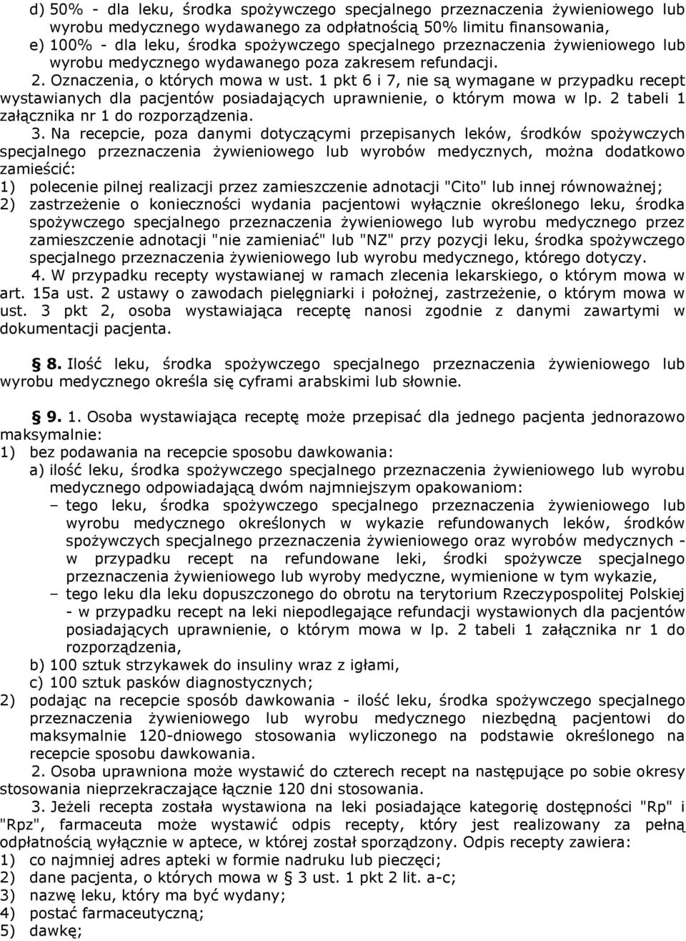 1 pkt 6 i 7, nie są wymagane w przypadku recept wystawianych dla pacjentów posiadających uprawnienie, o którym mowa w lp. 2 tabeli 1 załącznika nr 1 do rozporządzenia. 3.