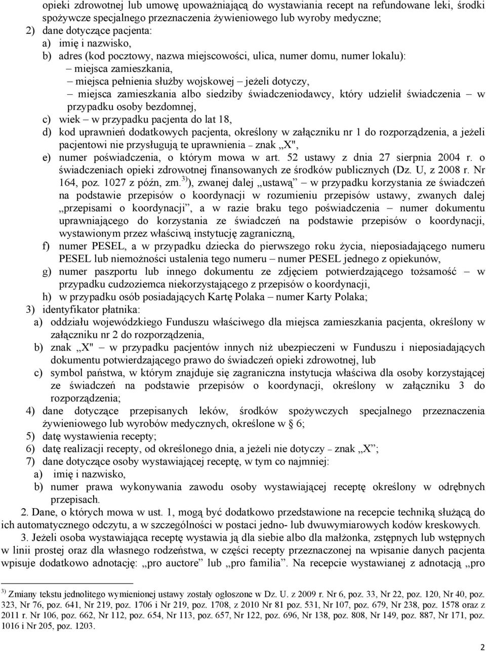 świadczeniodawcy, który udzielił świadczenia w przypadku osoby bezdomnej, c) wiek w przypadku pacjenta do lat 18, d) kod uprawnień dodatkowych pacjenta, określony w załączniku nr 1 do rozporządzenia,