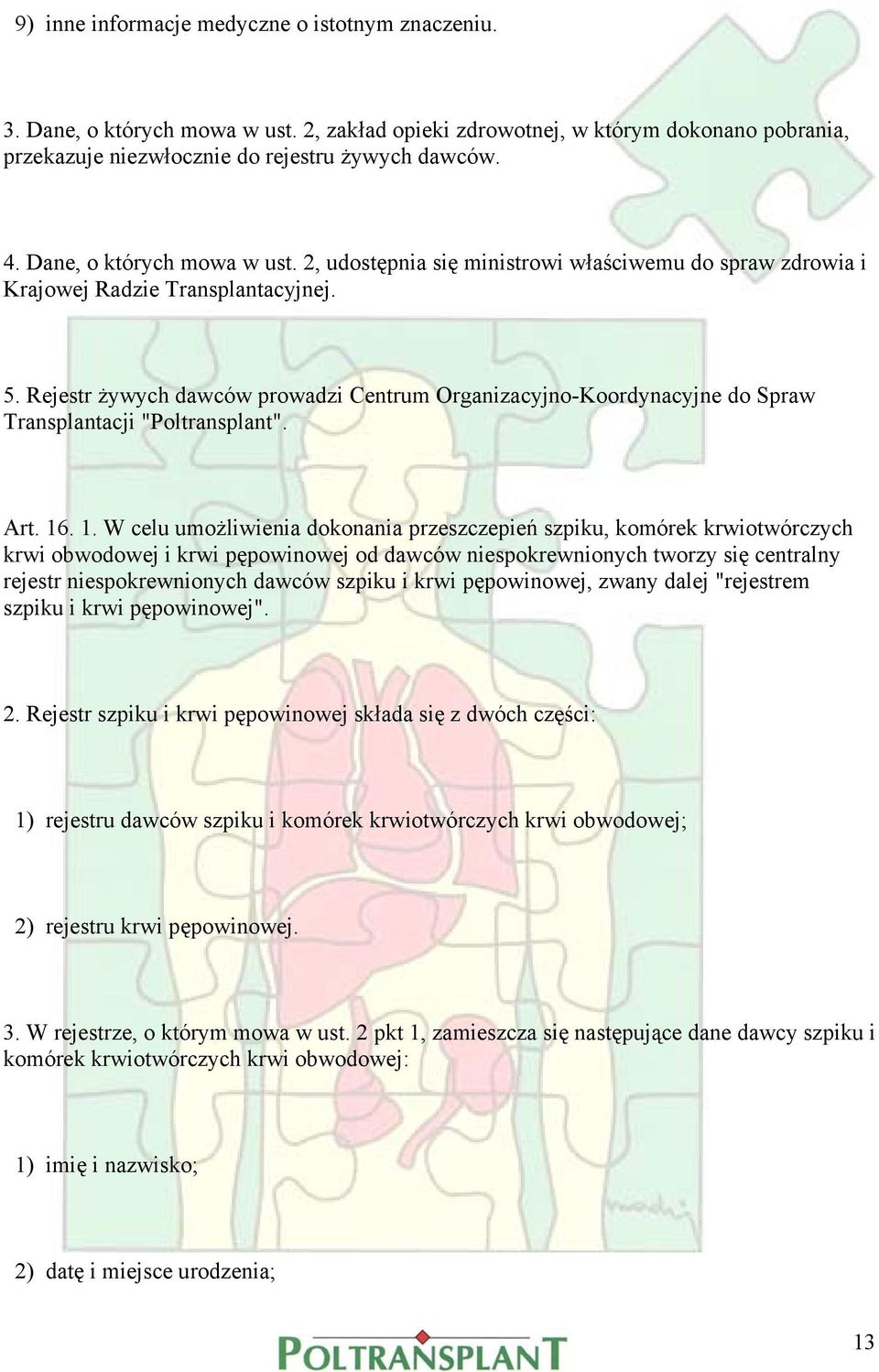 Rejestr żywych dawców prowadzi Centrum Organizacyjno-Koordynacyjne do Spraw Transplantacji "Poltransplant". Art. 16