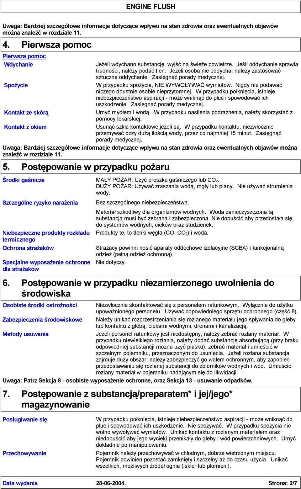 Jeżeli osoba nie oddycha, należy zastosować sztuczne oddychanie. Zasięgnąćporady medycznej. Spożycie W przypadku spożycia, NIE WYWOŁYWAĆwymiotów.