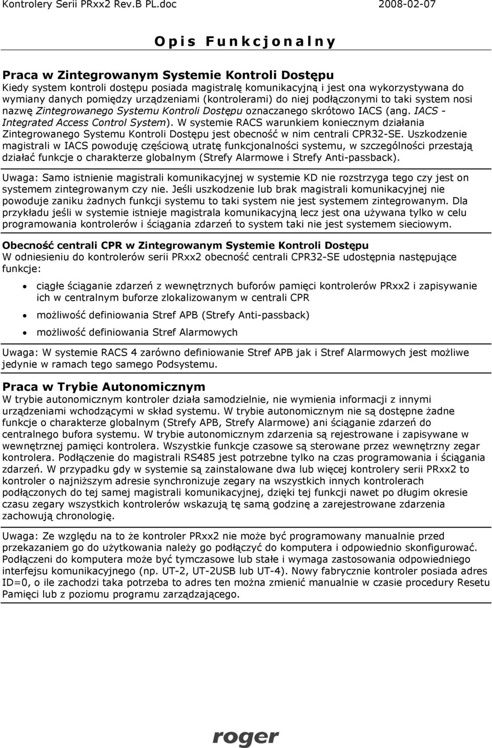 W systemie RACS warunkiem koniecznym działania Zintegrowanego Systemu Kontroli Dostępu jest obecność w nim centrali CPR32-SE.