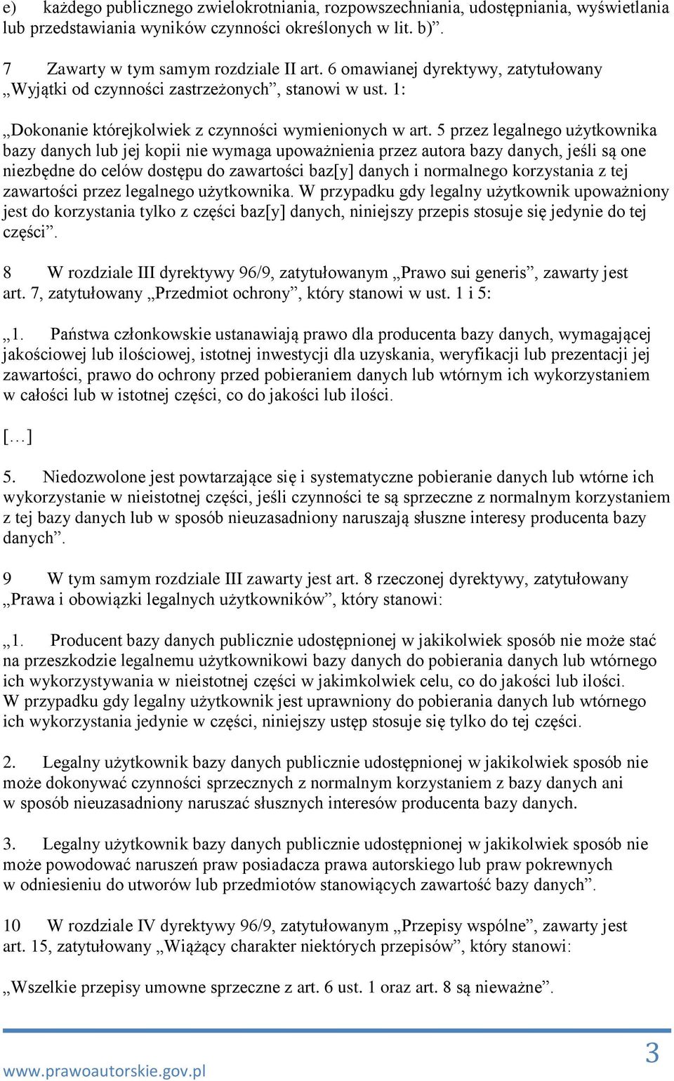 5 przez legalnego użytkownika bazy danych lub jej kopii nie wymaga upoważnienia przez autora bazy danych, jeśli są one niezbędne do celów dostępu do zawartości baz[y] danych i normalnego korzystania