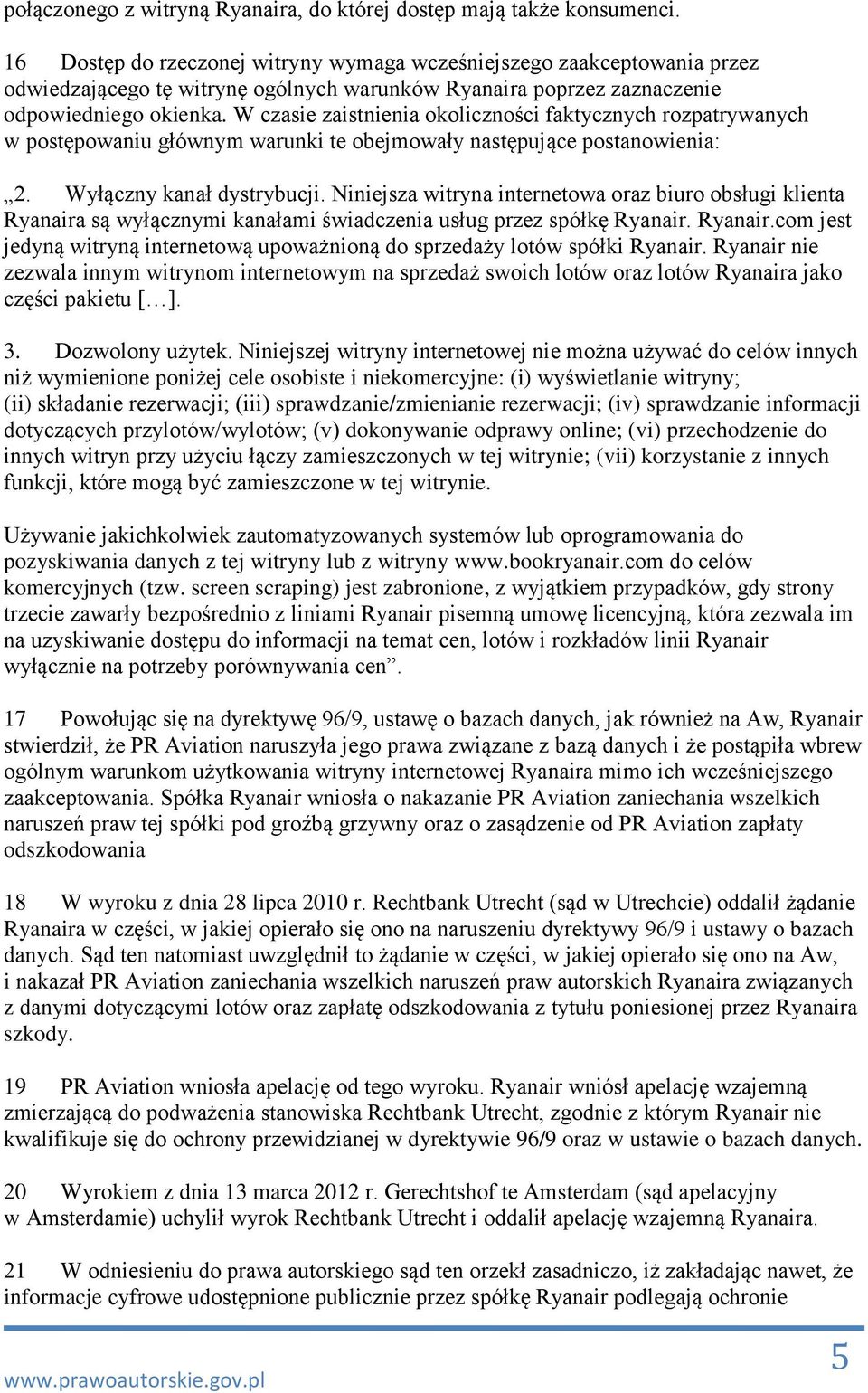 W czasie zaistnienia okoliczności faktycznych rozpatrywanych w postępowaniu głównym warunki te obejmowały następujące postanowienia: 2. Wyłączny kanał dystrybucji.