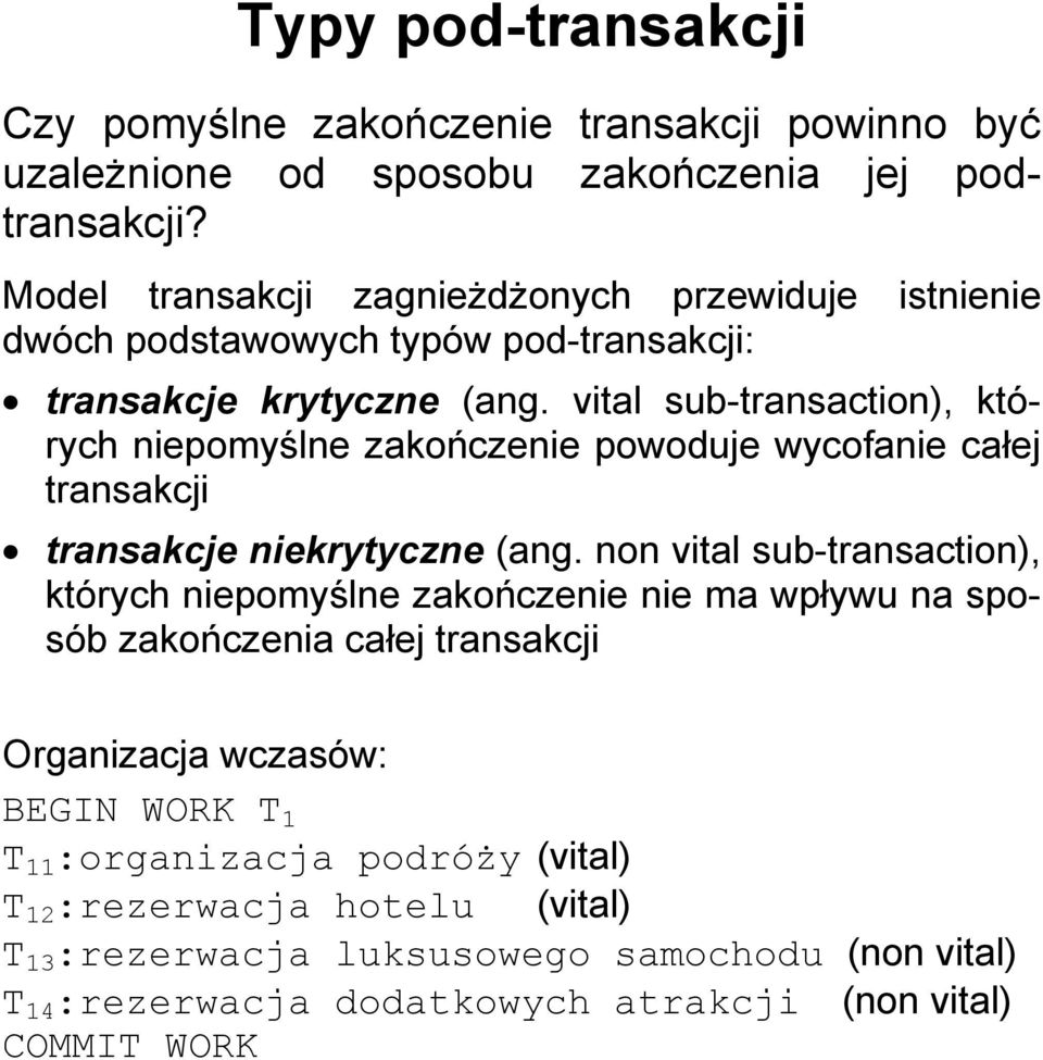 zakończenie powoduje wycofanie całej transakcji transakcje niekrytyczne (ang non vital sub-transaction), których niepomyślne zakończenie nie ma wpływu na sposób zakończenia