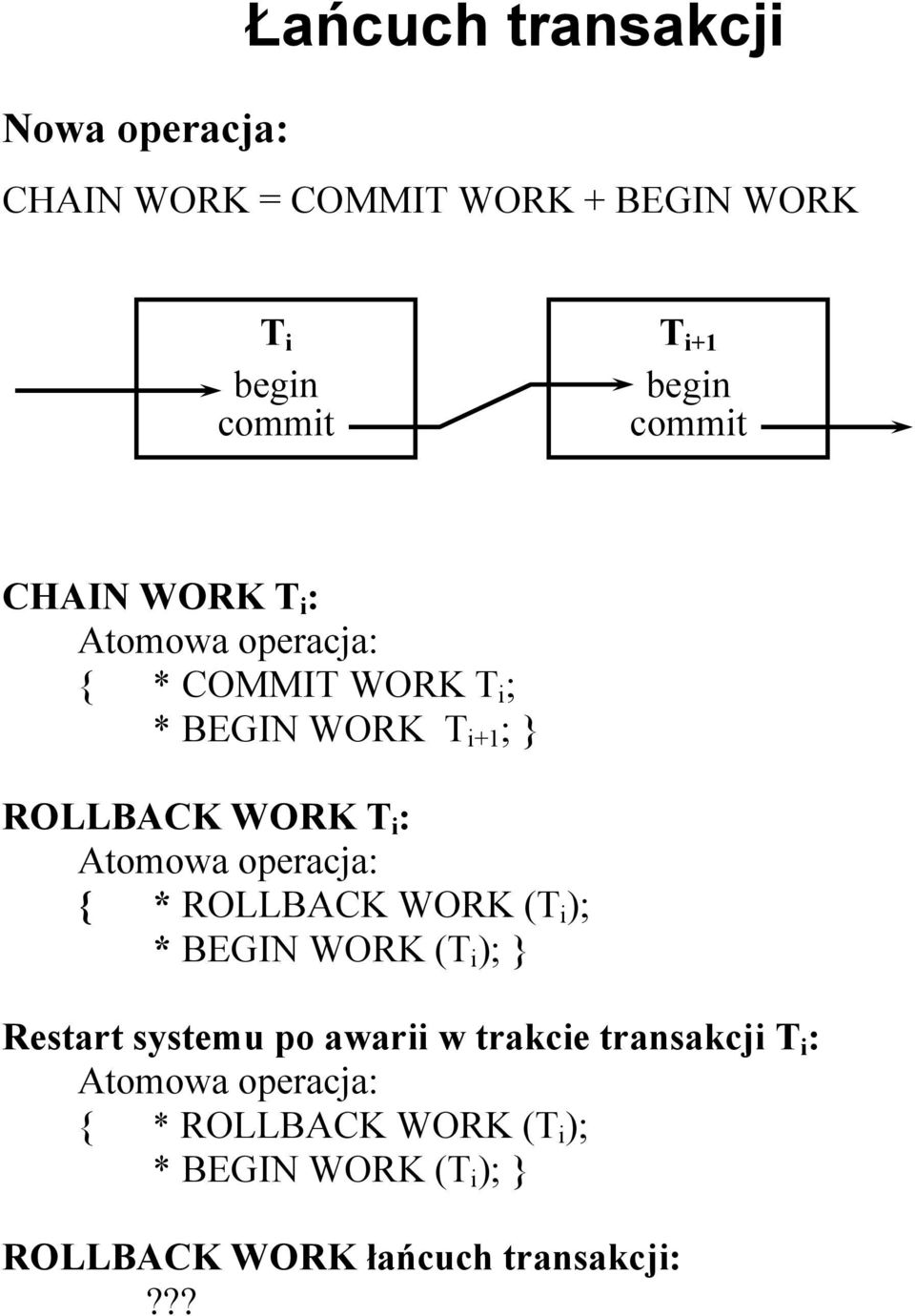 operacja: { * ROLLBACK WORK (T i ); * BEGIN WORK (T i ); } Restart systemu po awarii w trakcie transakcji T