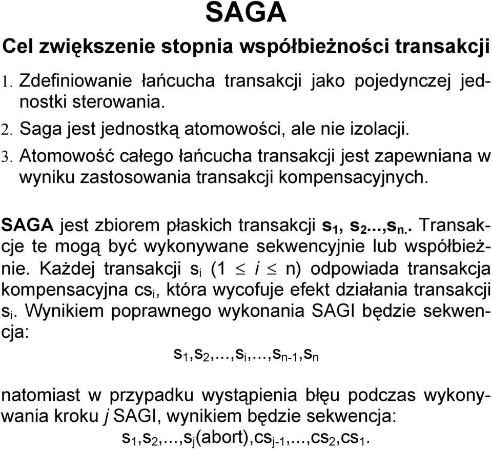 wykonywane sekwencyjnie lub współbieżnie Każdej transakcji s i (1 i n) odpowiada transakcja kompensacyjna cs i, która wycofuje efekt działania transakcji s i Wynikiem poprawnego