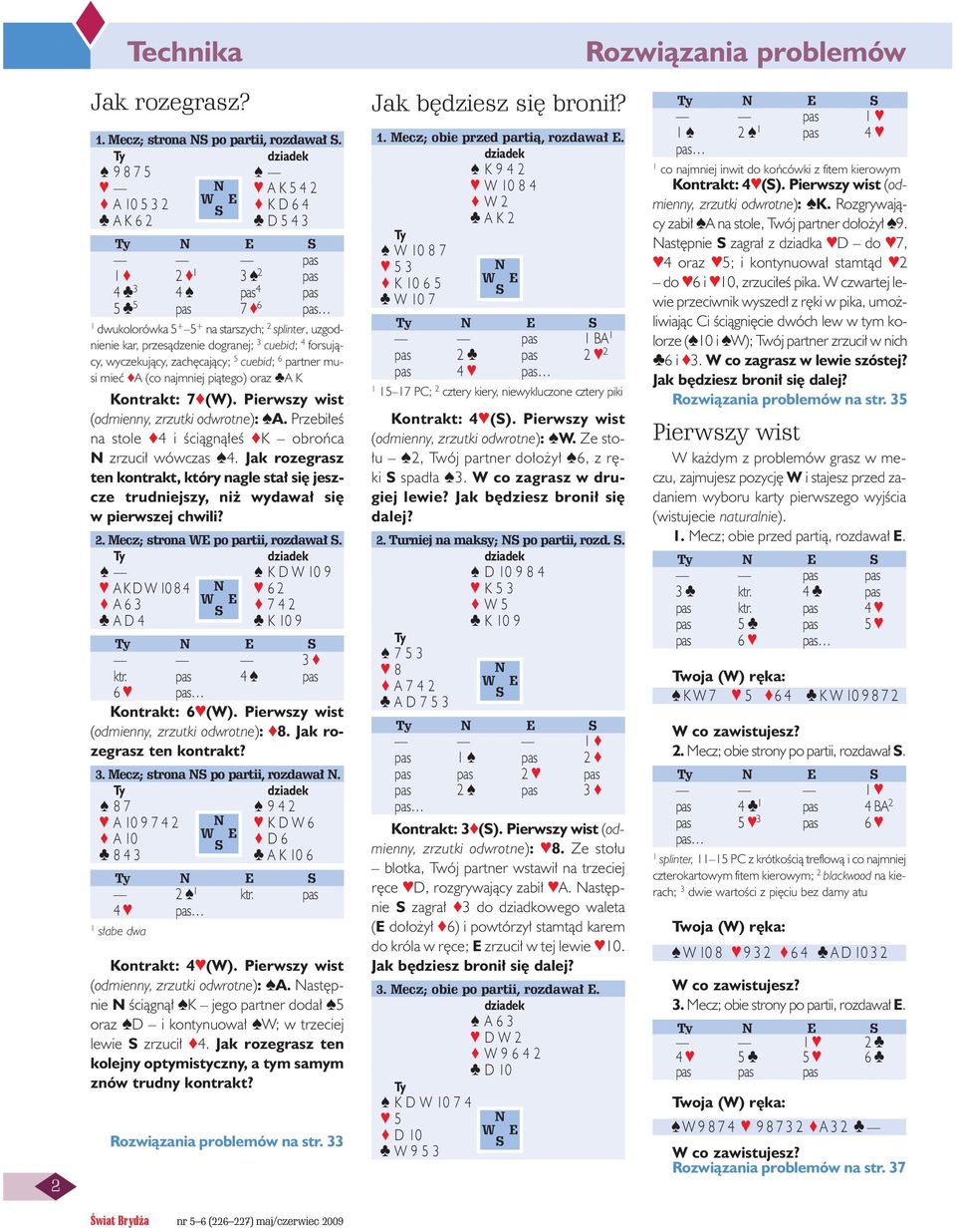 4 forsujàcy, wyczekujàcy, zach cajàcy; 5 cuebid; 6 partner musi mieç A (co najmniej piàtego) oraz A K Kontrakt: 7 (W). Pierwszy wist (odmienny, zrzutki odwrotne): A.