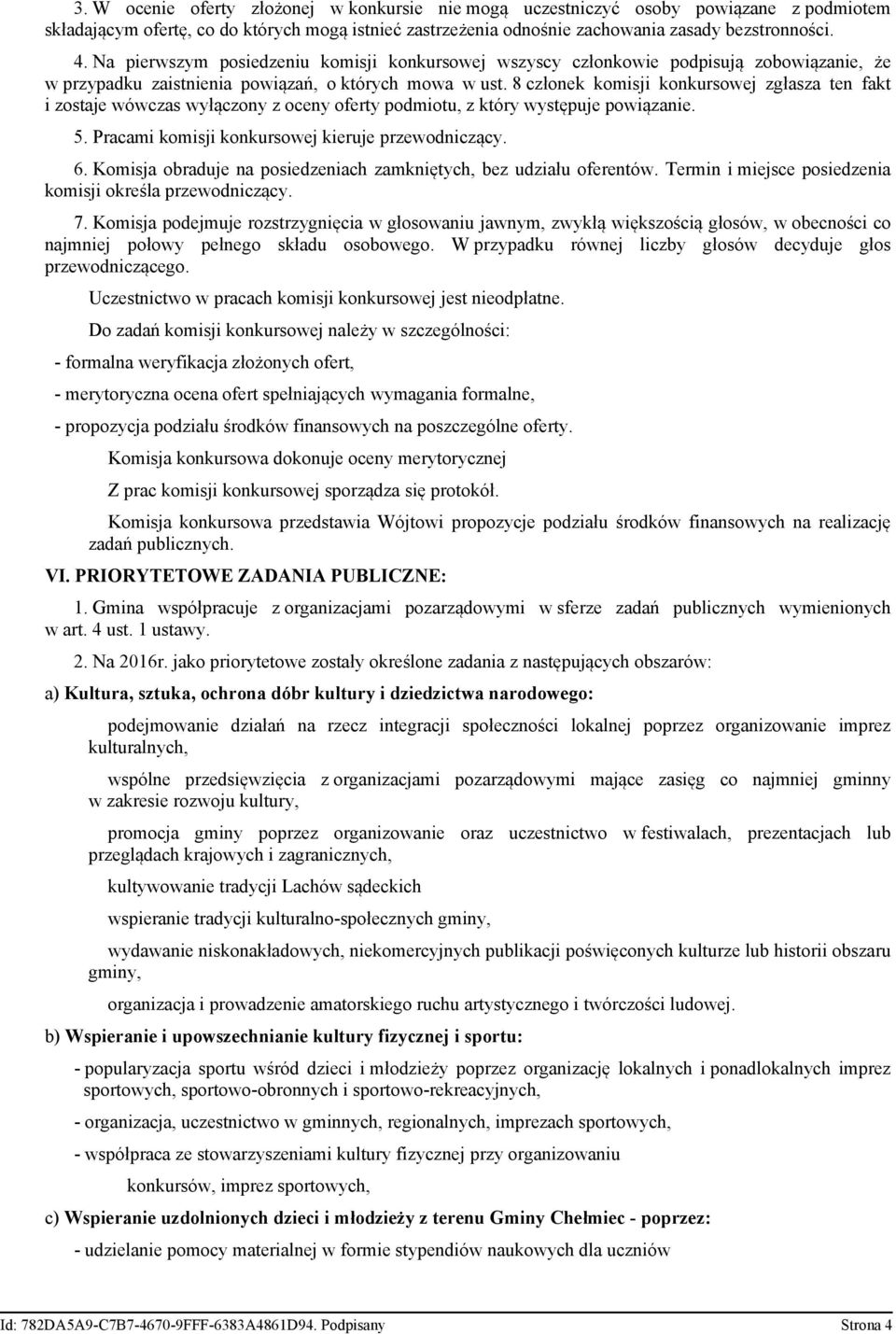 8 członek komisji konkursowej zgłasza ten fakt i zostaje wówczas wyłączony z oceny oferty podmiotu, z który występuje powiązanie. 5. Pracami komisji konkursowej kieruje przewodniczący. 6.