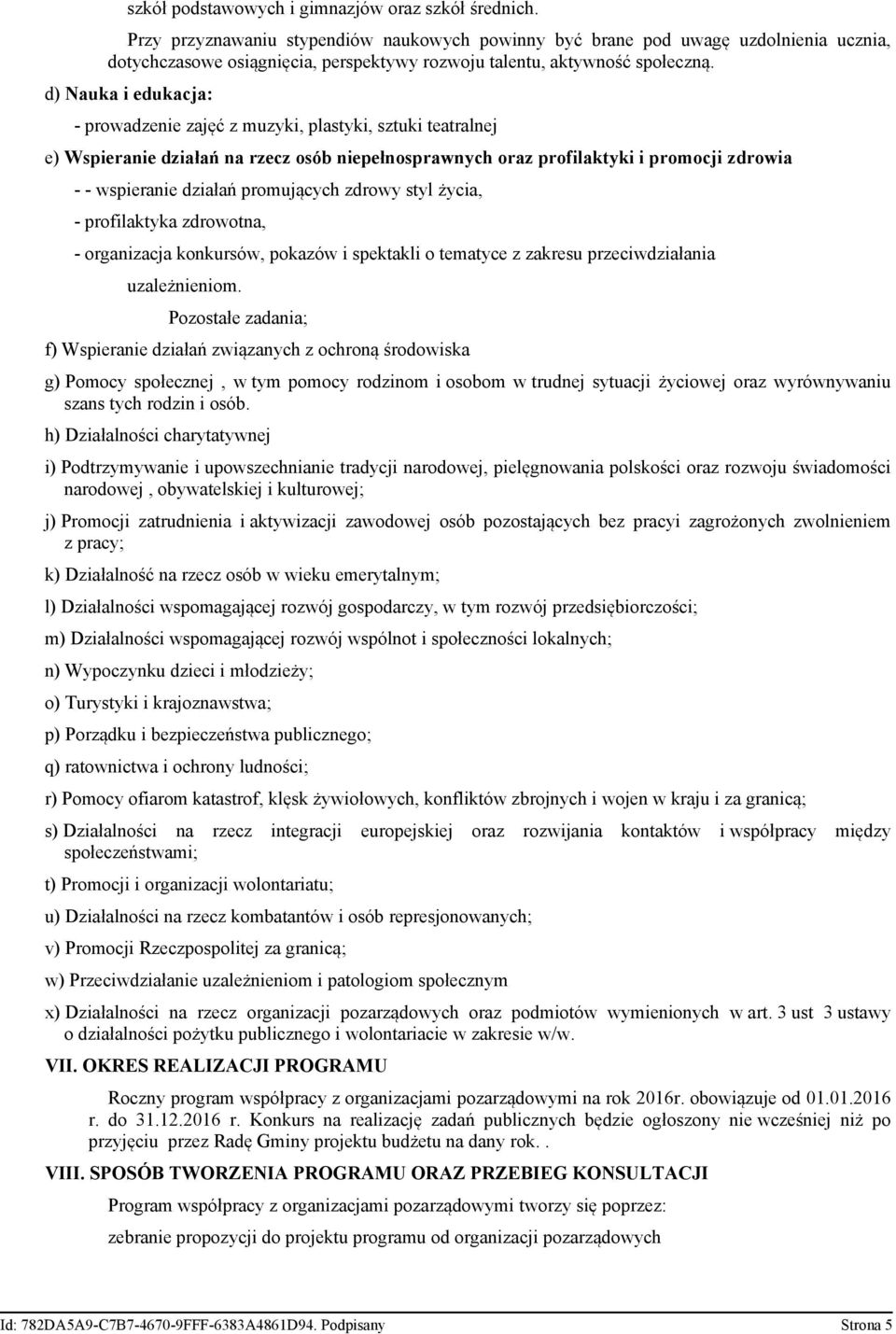 d) Nauka i edukacja: - prowadzenie zajęć z muzyki, plastyki, sztuki teatralnej e) Wspieranie działań na rzecz osób niepełnosprawnych oraz profilaktyki i promocji zdrowia - - wspieranie działań