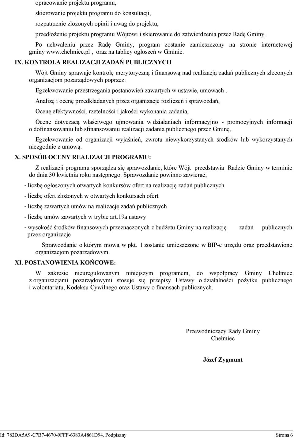 KONTROLA REALIZACJI ZADAŃ PUBLICZNYCH Wójt Gminy sprawuje kontrolę merytoryczną i finansową nad realizacją zadań publicznych zleconych organizacjom pozarządowych poprzez: Egzekwowanie przestrzegania