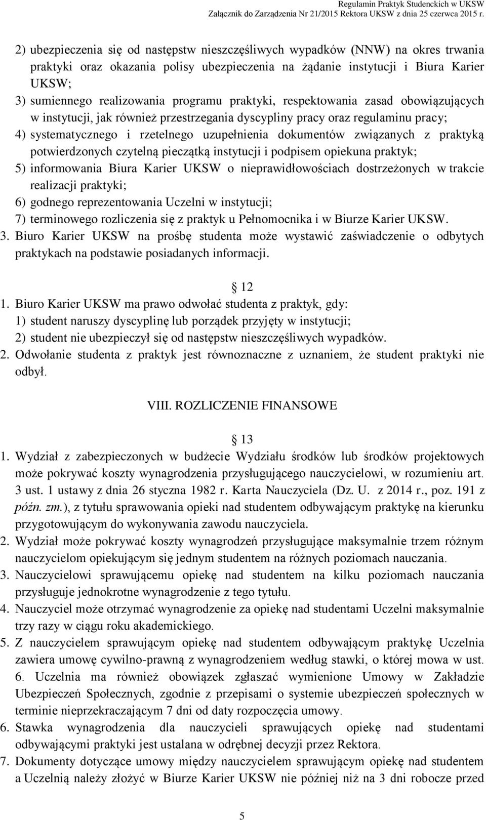 związanych z praktyką potwierdzonych czytelną pieczątką instytucji i podpisem opiekuna praktyk; 5) informowania Biura Karier UKSW o nieprawidłowościach dostrzeżonych w trakcie realizacji praktyki; 6)