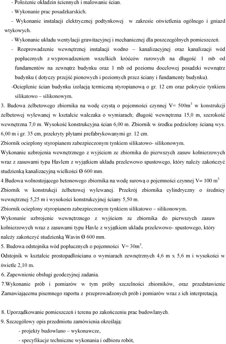 - Rozprowadzenie wewnętrznej instalacji wodno kanalizacyjnej oraz kanalizacji wód popłucznych z wyprowadzeniem wszelkich króćców rurowych na długość 1 mb od fundamentów na zewnątrz budynku oraz 1 mb