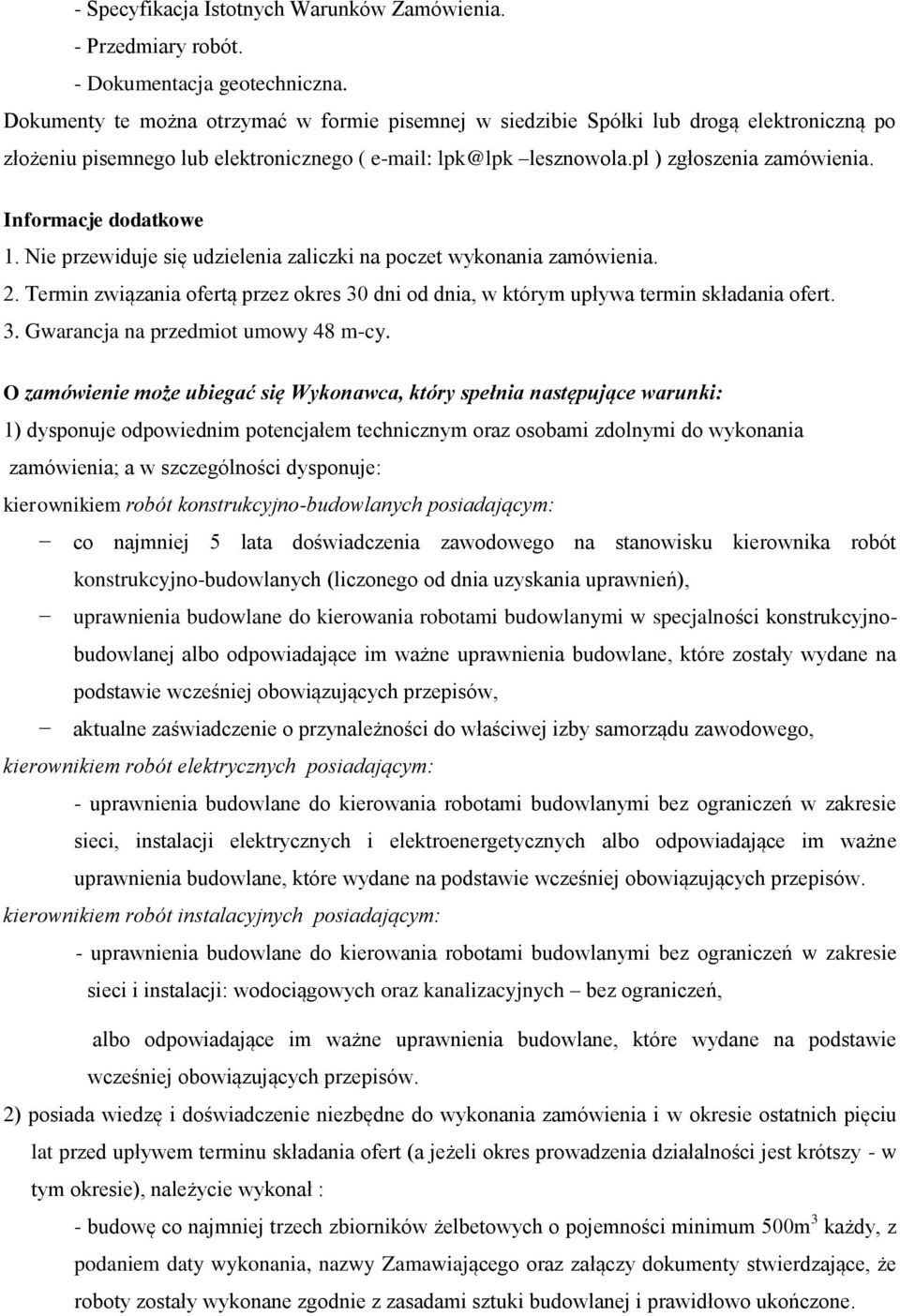 Informacje dodatkowe 1. Nie przewiduje się udzielenia zaliczki na poczet wykonania zamówienia. 2. Termin związania ofertą przez okres 30 dni od dnia, w którym upływa termin składania ofert. 3. Gwarancja na przedmiot umowy 48 m-cy.