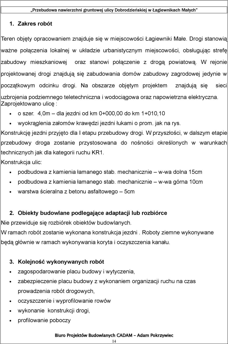 W rejonie projektowanej drogi znajdują się zabudowania domów zabudowy zagrodowej jedynie w początkowym odcinku drogi.